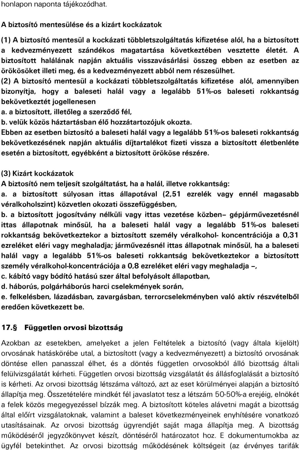 vesztette életét. A biztosított halálának napján aktuális visszavásárlási összeg ebben az esetben az örökösöket illeti meg, és a kedvezményezett abból nem részesülhet.