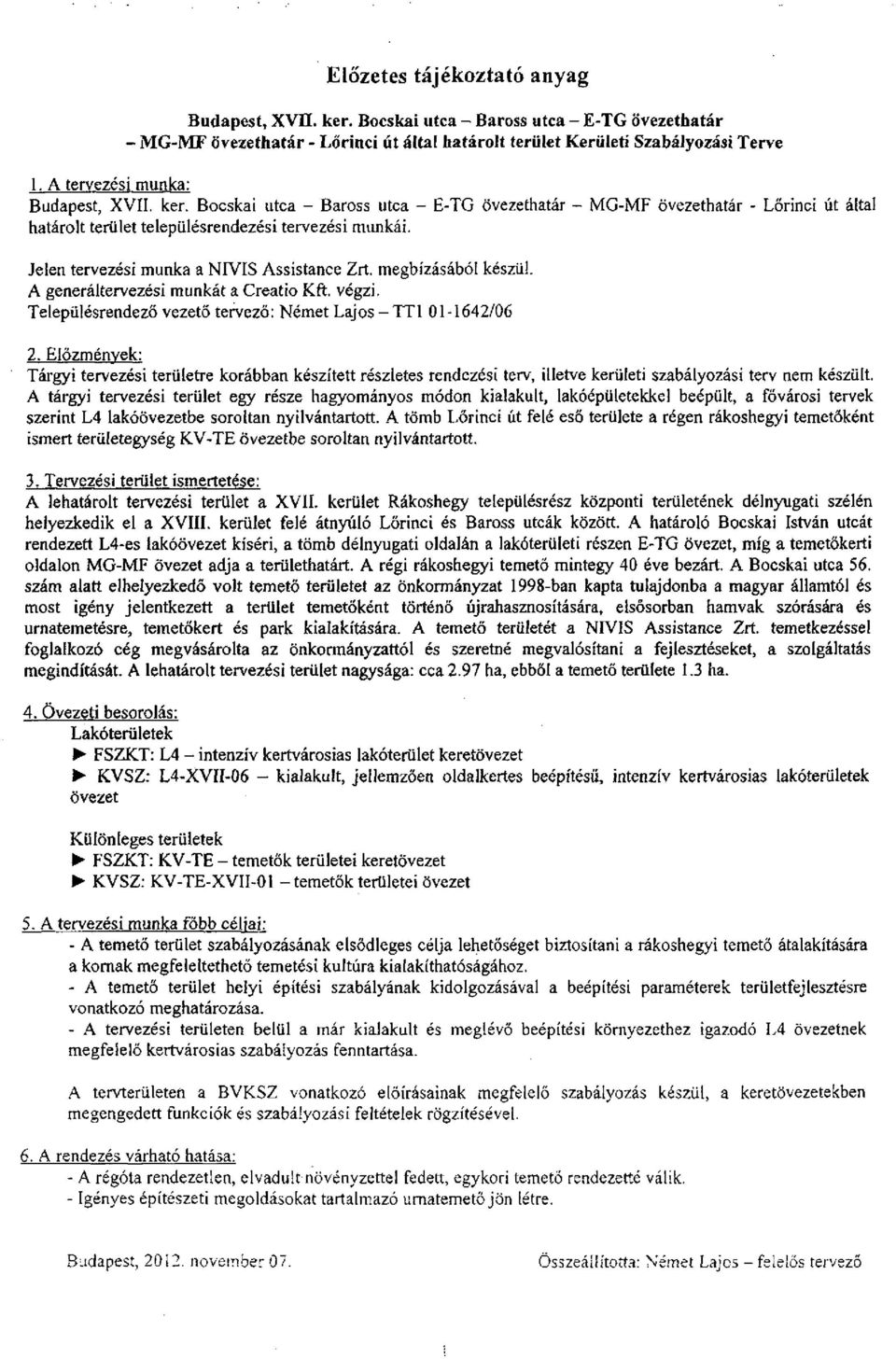 Jelen tervezési munka a NIVIS Assistance Zrt. megbízásából készül. A generáltervezési munkát a Creatio Kft. végzi. Településrendező vezető tervező: Német Lajos - TT1 01-1642/06 2.