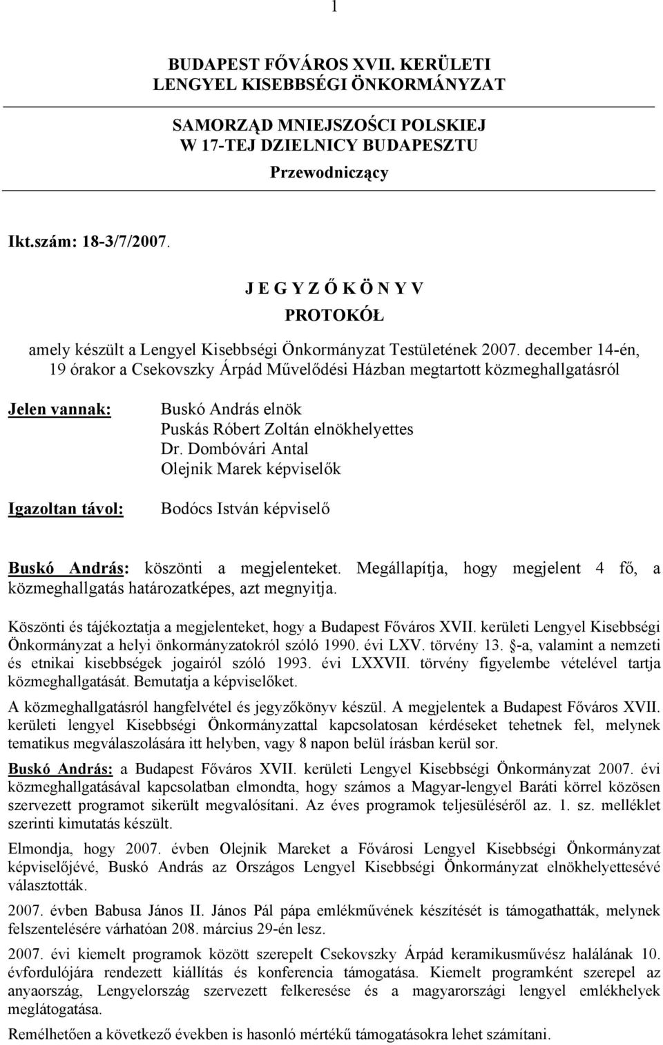 december 14-én, 19 órakor a Csekovszky Árpád Művelődési Házban megtartott közmeghallgatásról Jelen vannak: Igazoltan távol: Buskó András elnök Puskás Róbert Zoltán elnökhelyettes Dr.