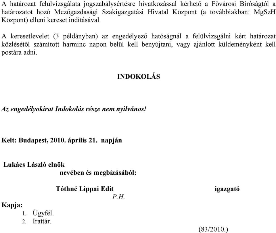 A keresetlevelet (3 példányban) az engedélyező hatóságnál a felülvizsgálni kért határozat közlésétől számított harminc napon belül kell benyújtani, vagy