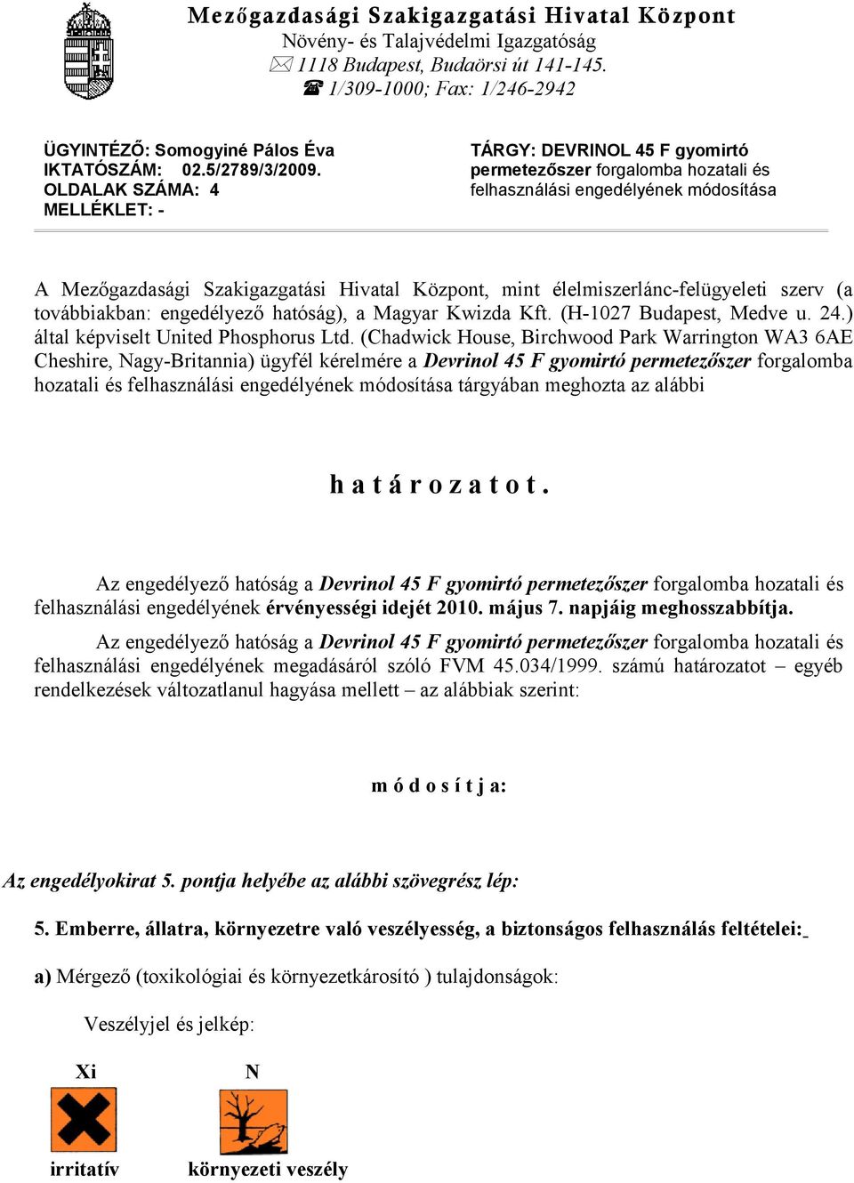 OLDALAK SZÁMA: 4 MELLÉKLET: - TÁRGY: DEVRINOL 45 F gyomirtó permetezőszer forgalomba hozatali és felhasználási engedélyének módosítása A Mezőgazdasági Szakigazgatási Hivatal Központ, mint