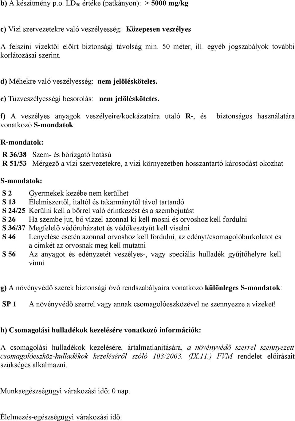 f) A veszélyes anyagok veszélyeire/kockázataira utaló R-, és biztonságos használatára vonatkozó S-mondatok: R-mondatok: R 36/38 Szem- és bőrizgató hatású R 51/53 Mérgező a vízi szervezetekre, a vízi