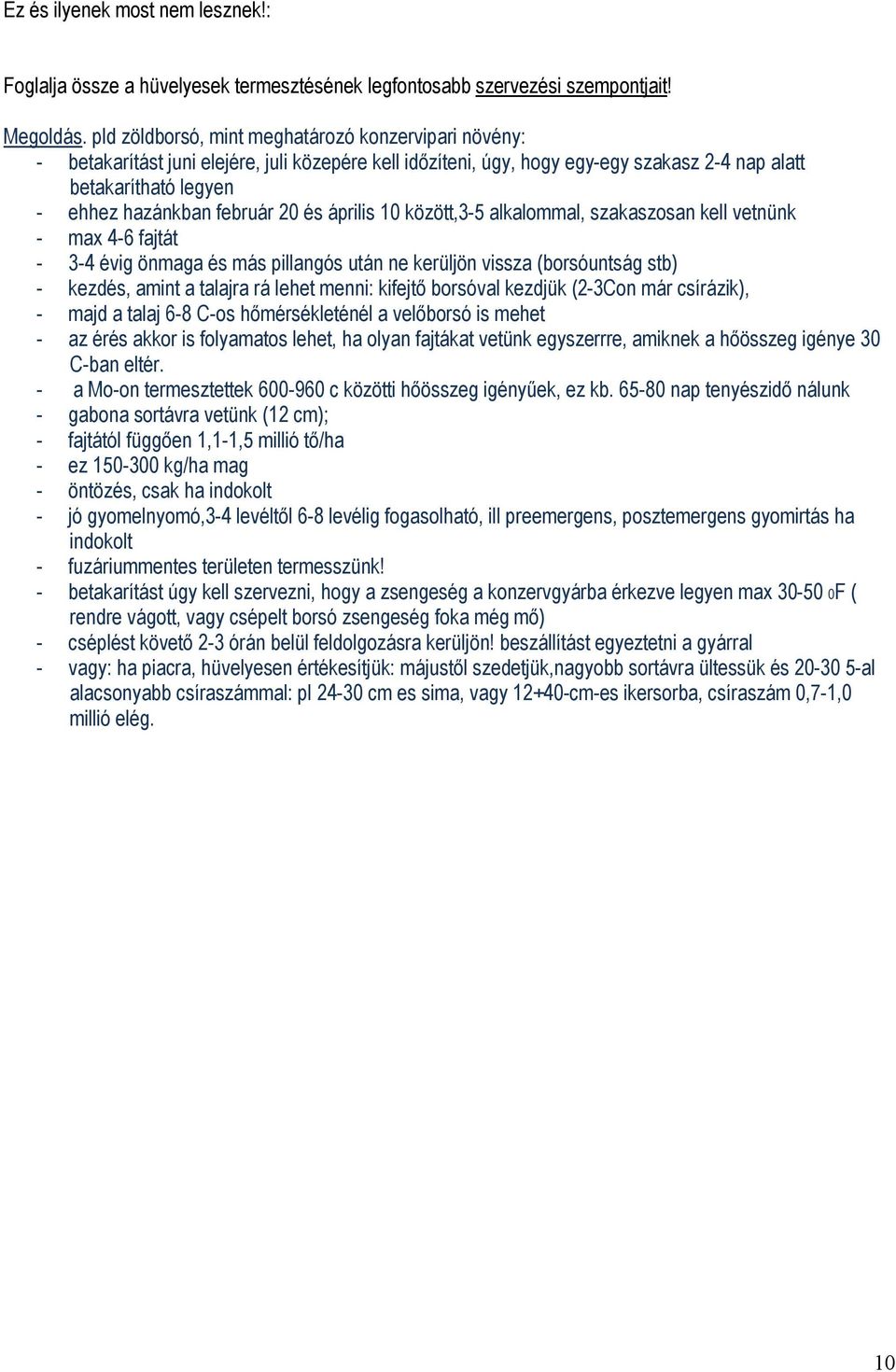 február 20 és április 10 között,3-5 alkalommal, szakaszosan kell vetnünk - max 4-6 fajtát - 3-4 évig önmaga és más pillangós után ne kerüljön vissza (borsóuntság stb) - kezdés, amint a talajra rá