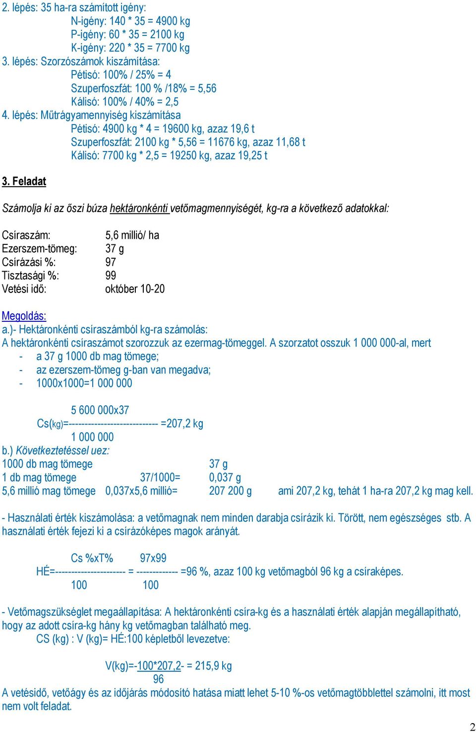 lépés: Műtrágyamennyiség kiszámítása Pétisó: 4900 kg * 4 = 19600 kg, azaz 19,6 t Szuperfoszfát: 2100 kg * 5,56 = 11676 kg, azaz 11,68 t Kálisó: 7700 kg * 2,5 = 19250 kg, azaz 19,25 t 3.