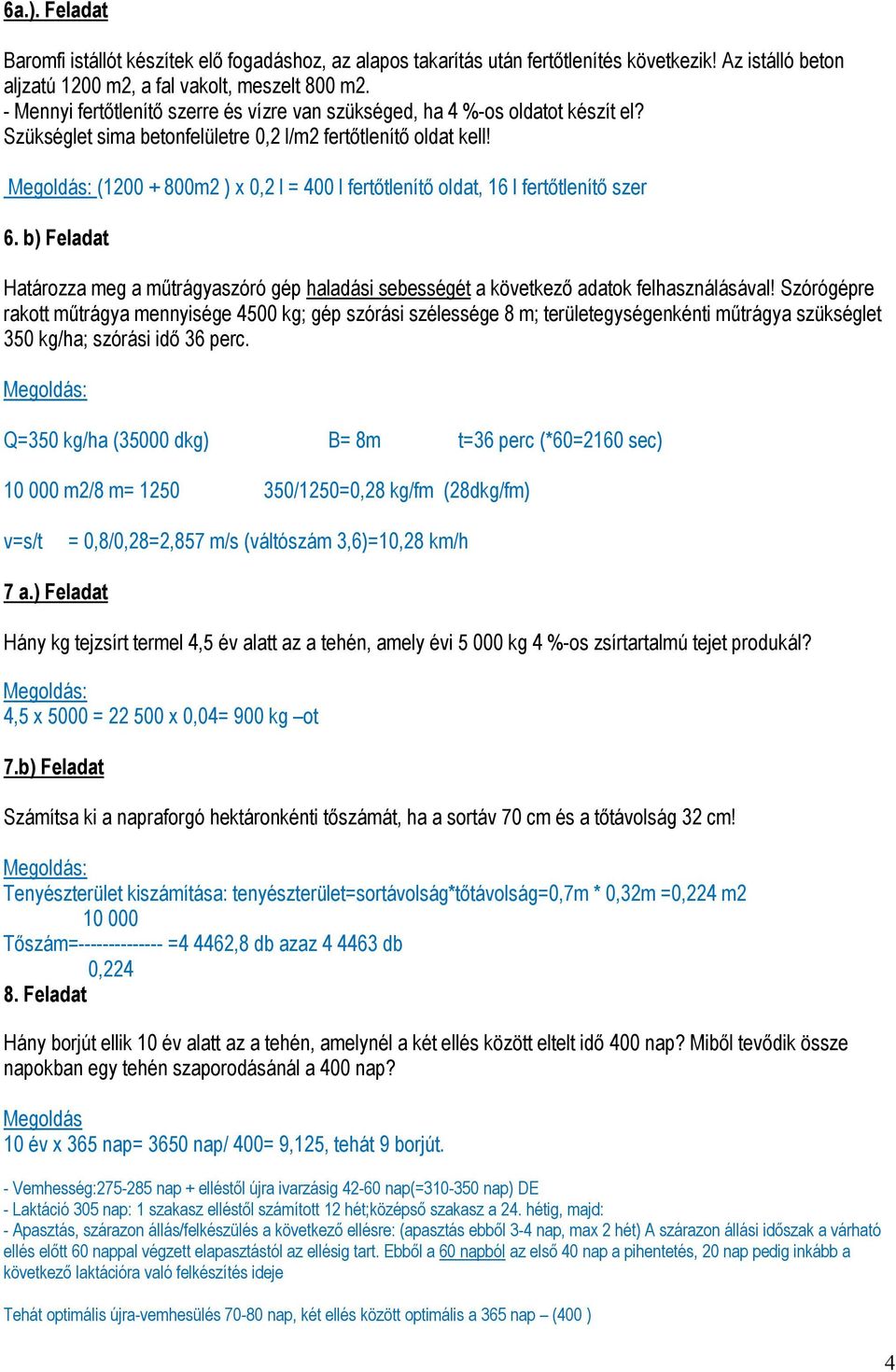 (1200 + 800m2 ) x 0,2 l = 400 l fertőtlenítő oldat, 16 l fertőtlenítő szer 6. b) Feladat Határozza meg a műtrágyaszóró gép haladási sebességét a következő adatok felhasználásával!