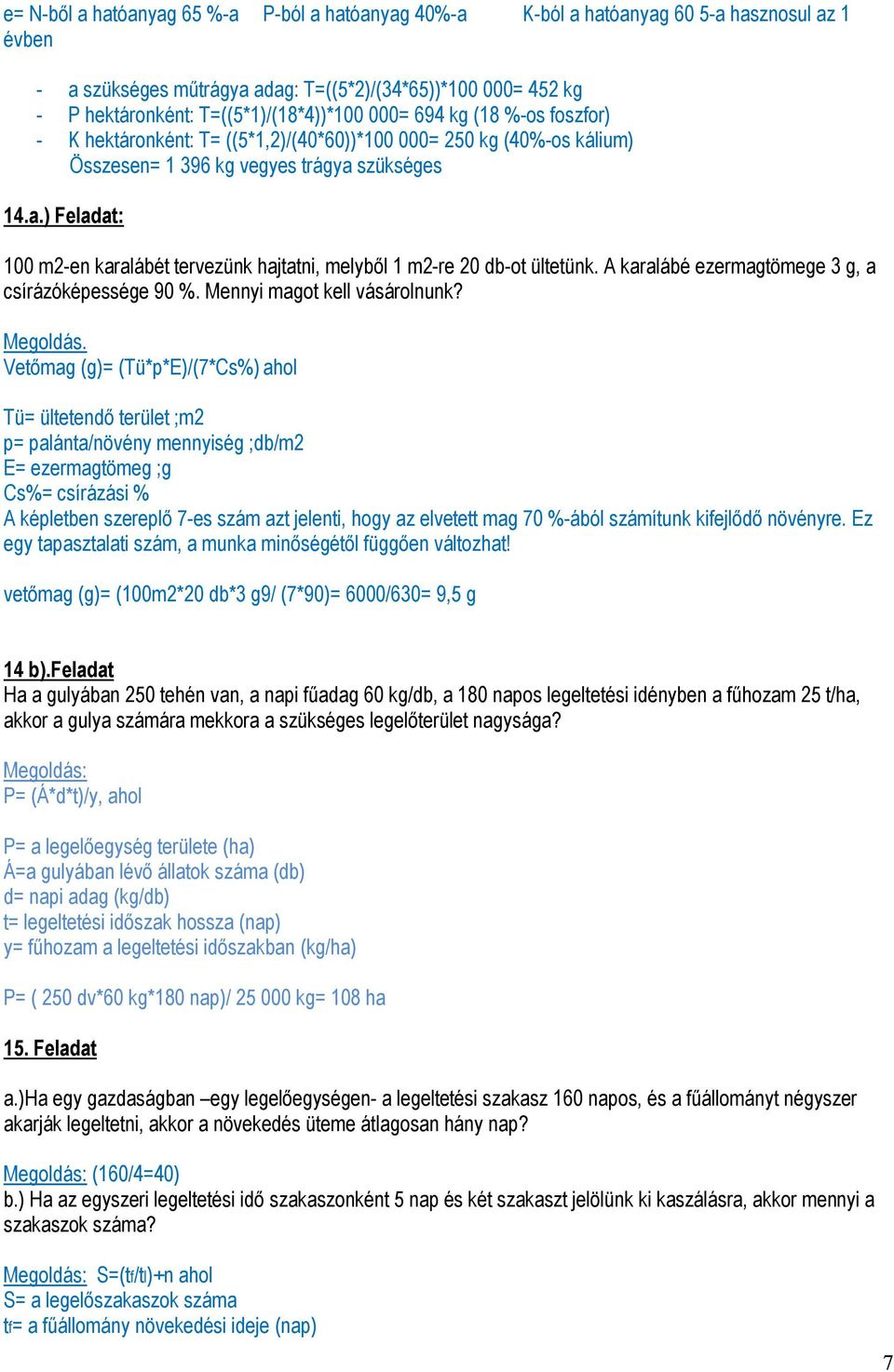 szükséges 14.a.) Feladat: 100 m2-en karalábét tervezünk hajtatni, melyből 1 m2-re 20 db-ot ültetünk. A karalábé ezermagtömege 3 g, a csírázóképessége 90 %. Mennyi magot kell vásárolnunk?