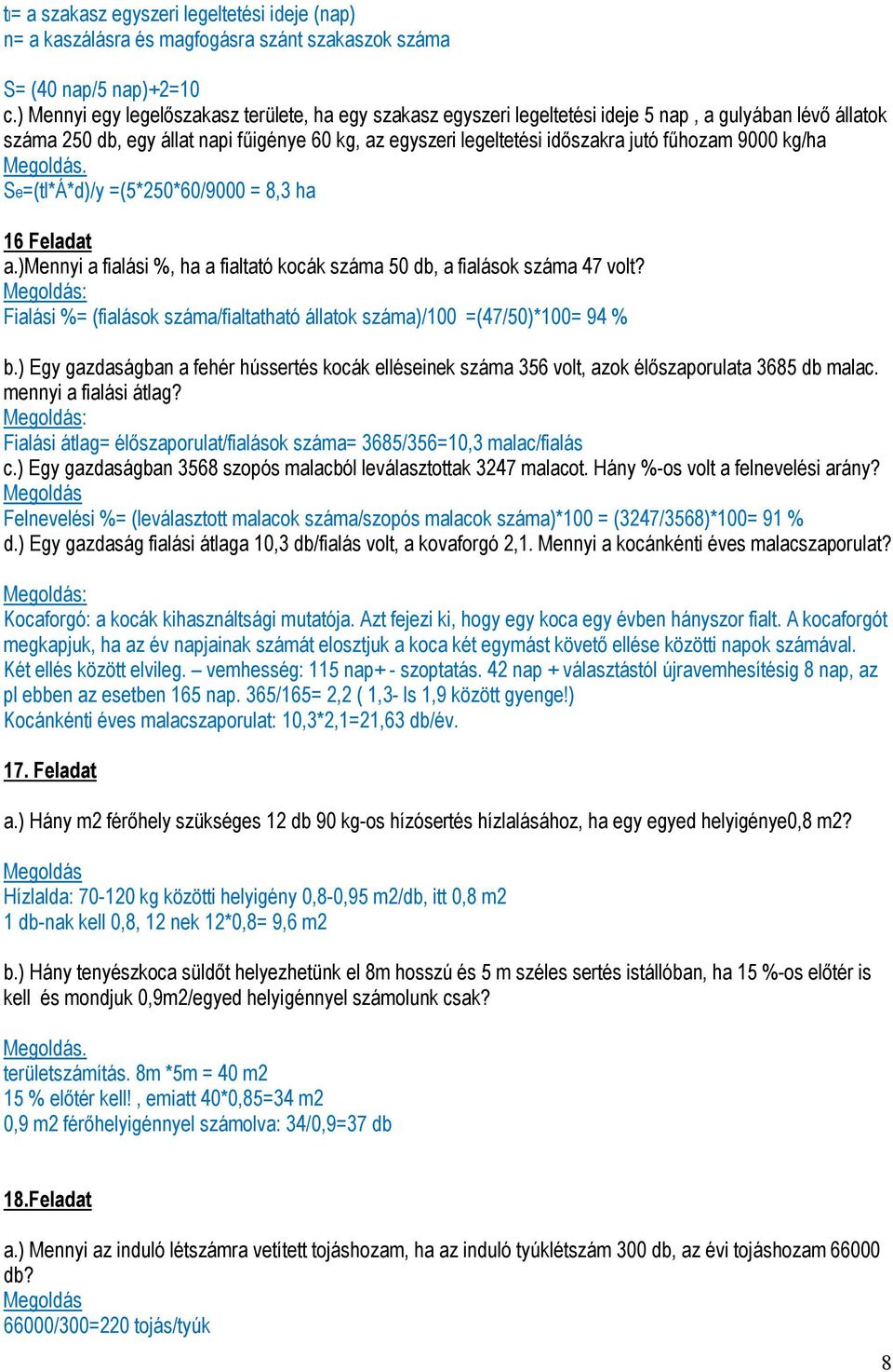 fűhozam 9000 kg/ha. Se=(tl*Á*d)/y =(5*250*60/9000 = 8,3 ha 16 Feladat a.)mennyi a fialási %, ha a fialtató kocák száma 50 db, a fialások száma 47 volt?