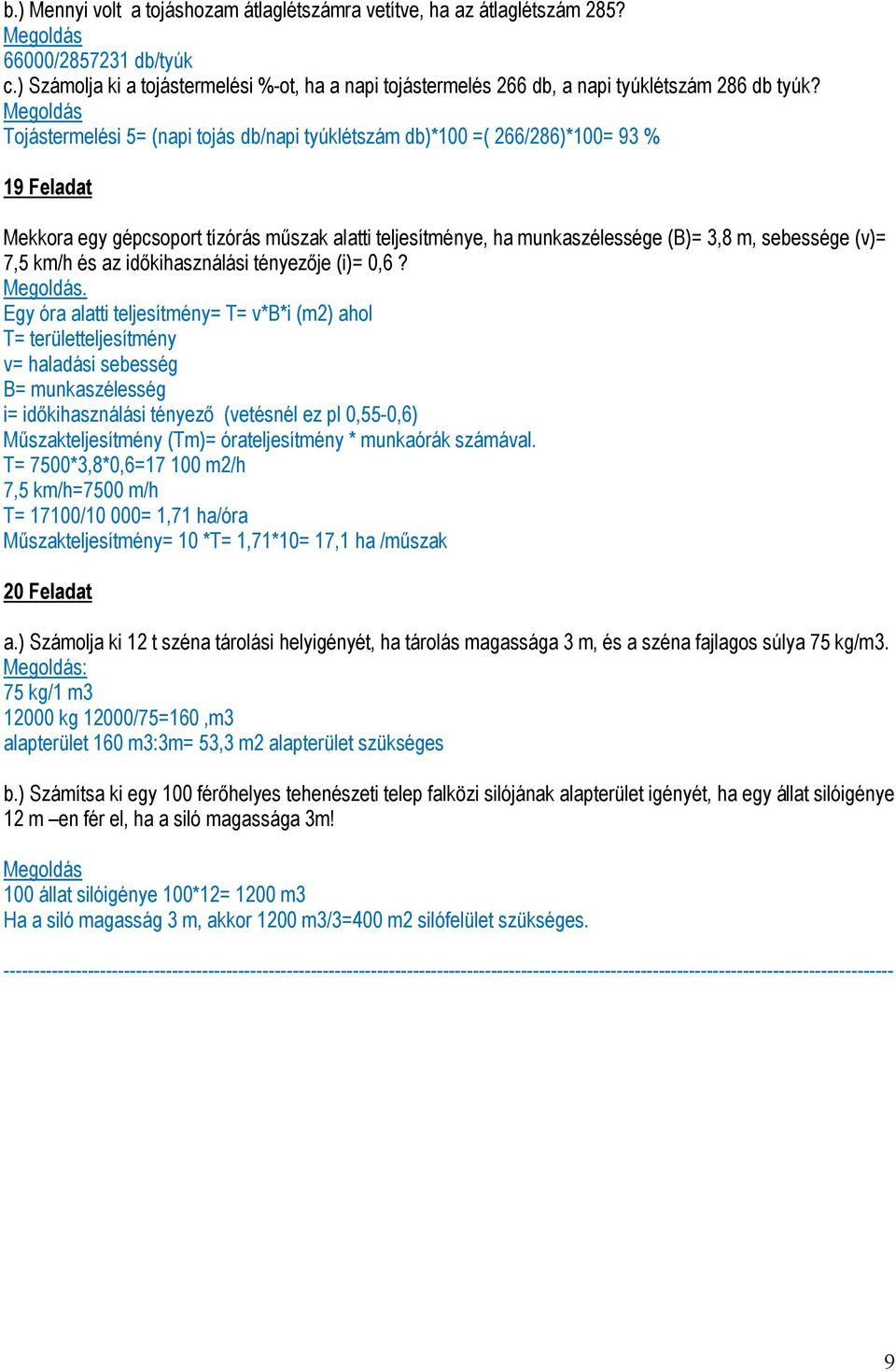 Tojástermelési 5= (napi tojás db/napi tyúklétszám db)*100 =( 266/286)*100= 93 % 19 Feladat Mekkora egy gépcsoport tízórás műszak alatti teljesítménye, ha munkaszélessége (B)= 3,8 m, sebessége (v)=