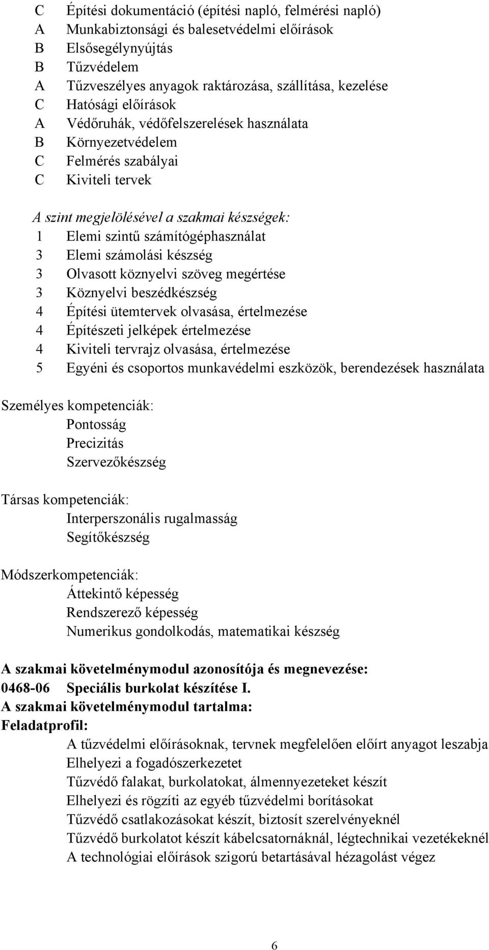 3 Elemi számolási készség 3 Olvasott köznyelvi szöveg megértése 3 Köznyelvi beszédkészség 4 Építési ütemtervek olvasása, értelmezése 4 Építészeti jelképek értelmezése 4 Kiviteli tervrajz olvasása,