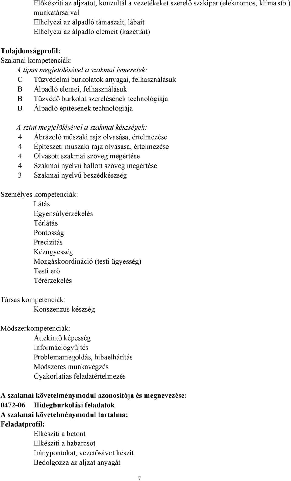 burkolatok anyagai, felhasználásuk B Álpadló elemei, felhasználásuk B Tűzvédő burkolat szerelésének technológiája B Álpadló építésének technológiája A szint megjelölésével a szakmai készségek: 4