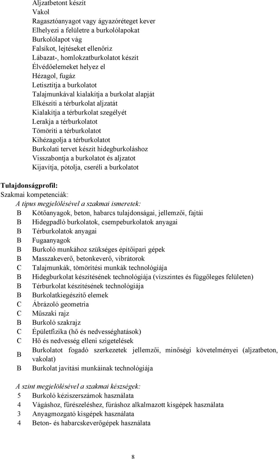 térburkolatot Tömöríti a térburkolatot Kihézagolja a térburkolatot Burkolati tervet készít hidegburkoláshoz Visszabontja a burkolatot és aljzatot Kijavítja, pótolja, cseréli a burkolatot