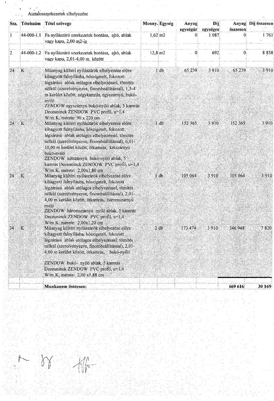 2 Fa nyílászáró szerkezetek bontása, ajtó, ablak 12,8 m2 0 692 0 8 858 vagy kapu, 2,01-4,00 m, között 24 K Műanyag kültéri nyílászárók elhelyezése előre 1 db 65 239 3 910 65 239 3 910 kihagyott