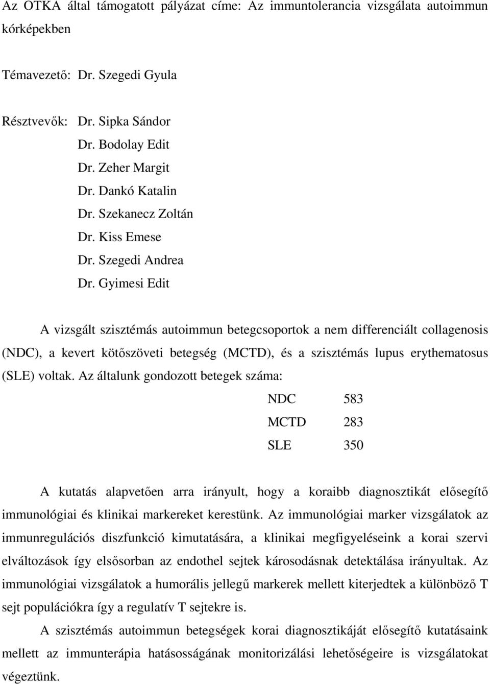 Gyimesi Edit A vizsgált szisztémás autoimmun betegcsoportok a nem differenciált collagenosis (NDC), a kevert kötőszöveti betegség (MCTD), és a szisztémás lupus erythematosus (SLE) voltak.