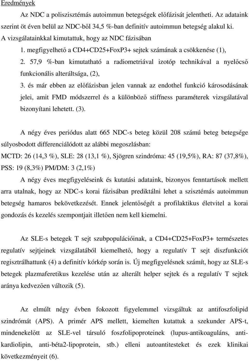 57,9 %-ban kimutatható a radiometriával izotóp technikával a nyelőcső funkcionális alteráltsága, (2), 3.