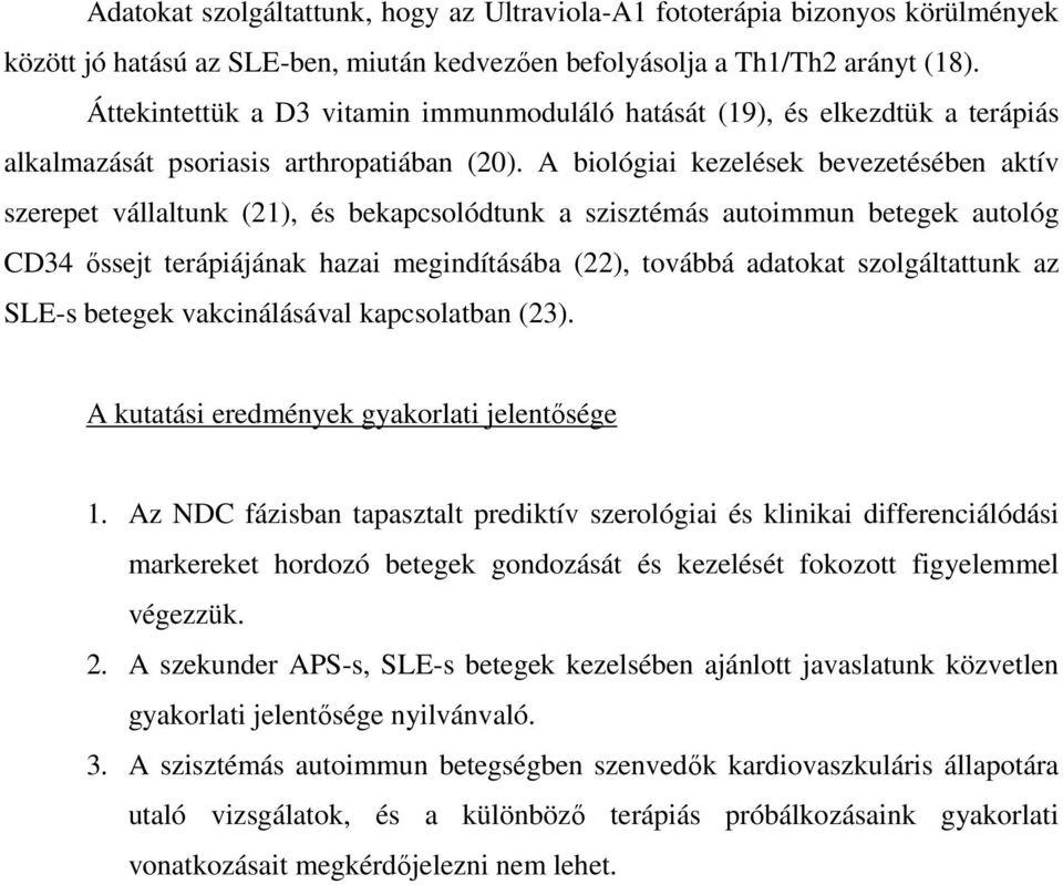 A biológiai kezelések bevezetésében aktív szerepet vállaltunk (21), és bekapcsolódtunk a szisztémás autoimmun betegek autológ CD34 őssejt terápiájának hazai megindításába (22), továbbá adatokat