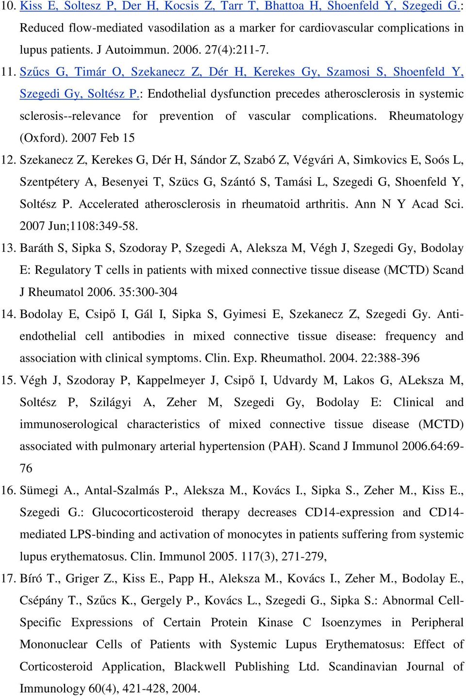 : Endothelial dysfunction precedes atherosclerosis in systemic sclerosis--relevance for prevention of vascular complications. Rheumatology (Oxford). 2007 Feb 15 12.