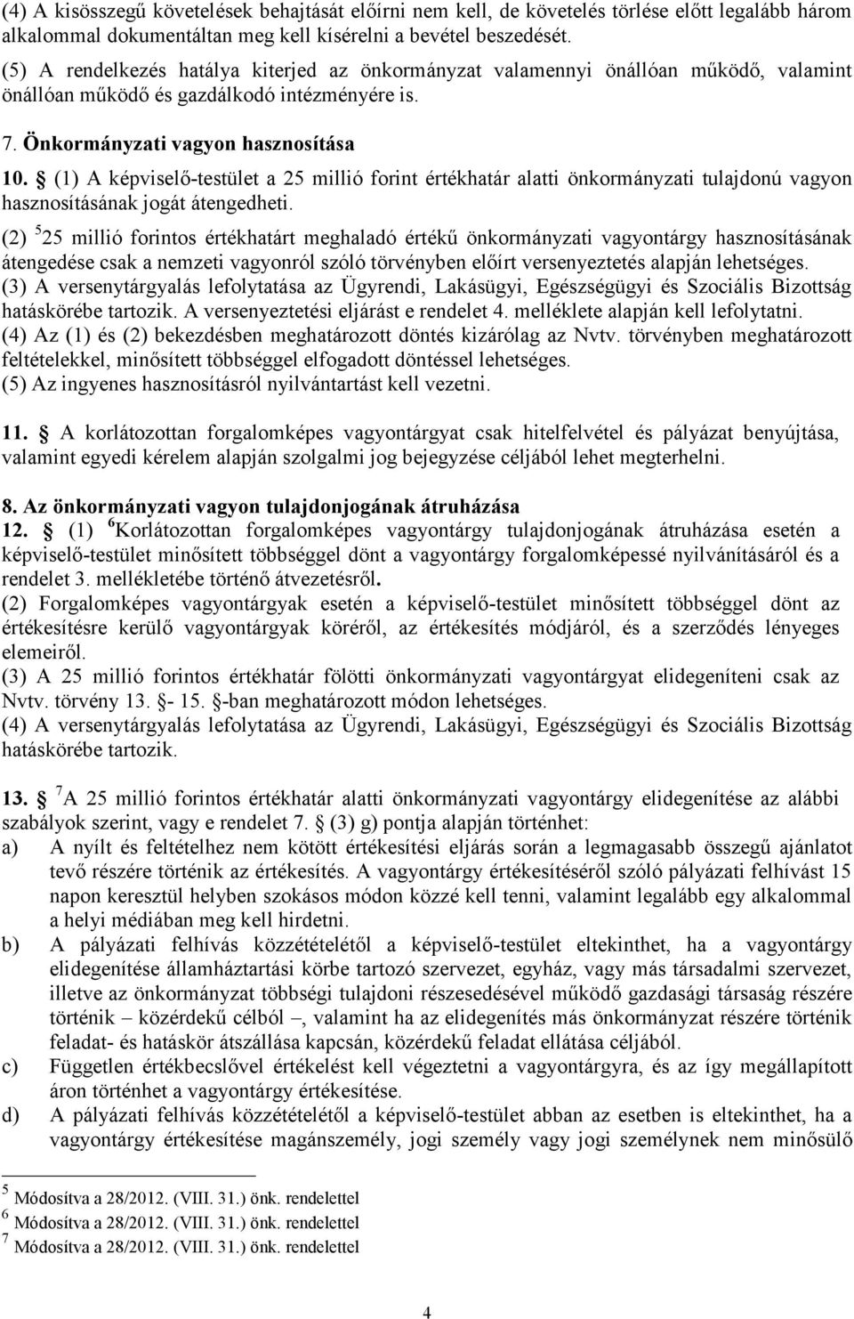 (1) A képviselő-testület a 25 millió forint értékhatár alatti önkormányzati tulajdonú vagyon hasznosításának jogát átengedheti.