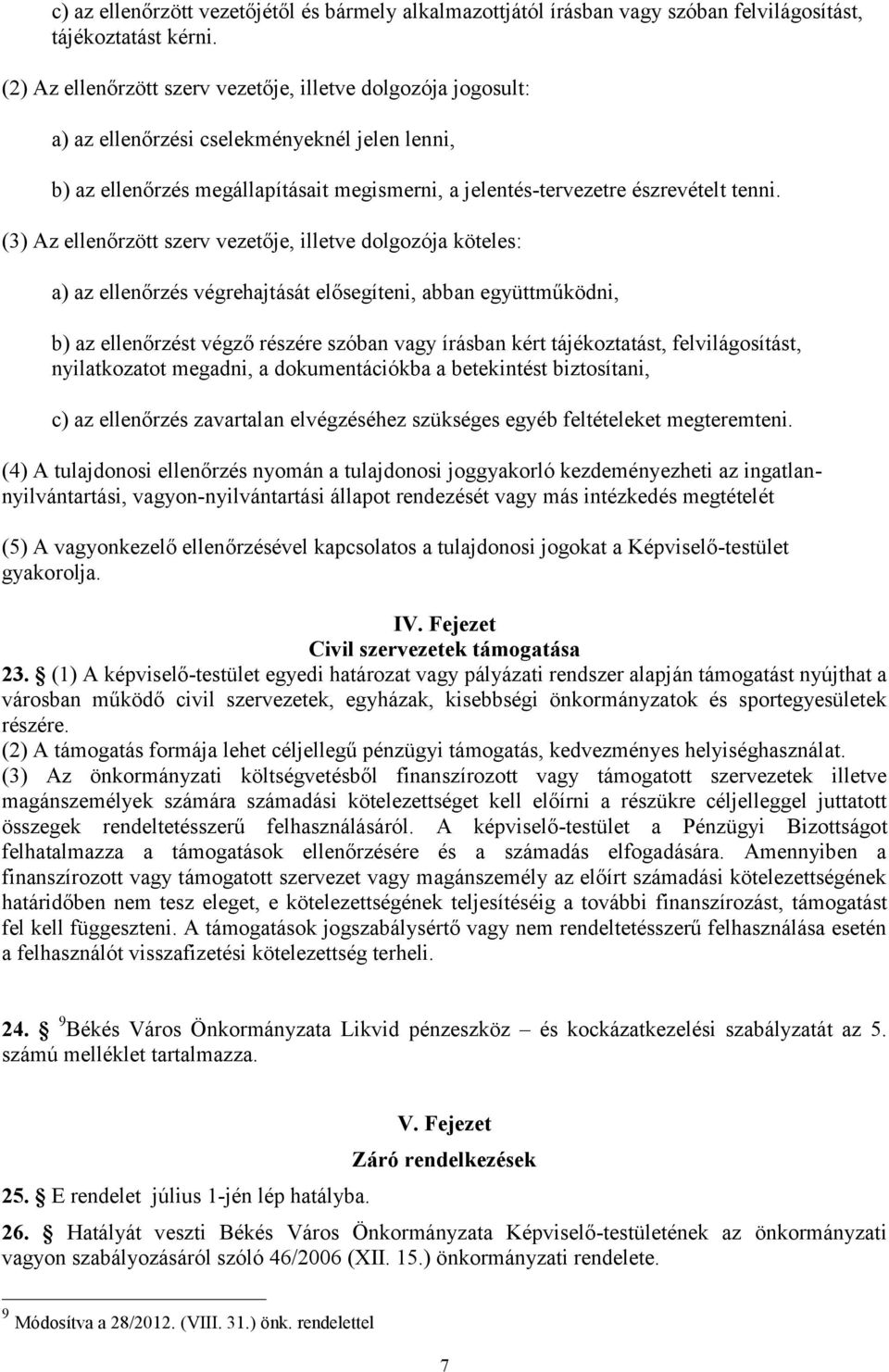 (3) Az ellenőrzött szerv vezetője, illetve dolgozója köteles: a) az ellenőrzés végrehajtását elősegíteni, abban együttműködni, b) az ellenőrzést végző részére szóban vagy írásban kért tájékoztatást,