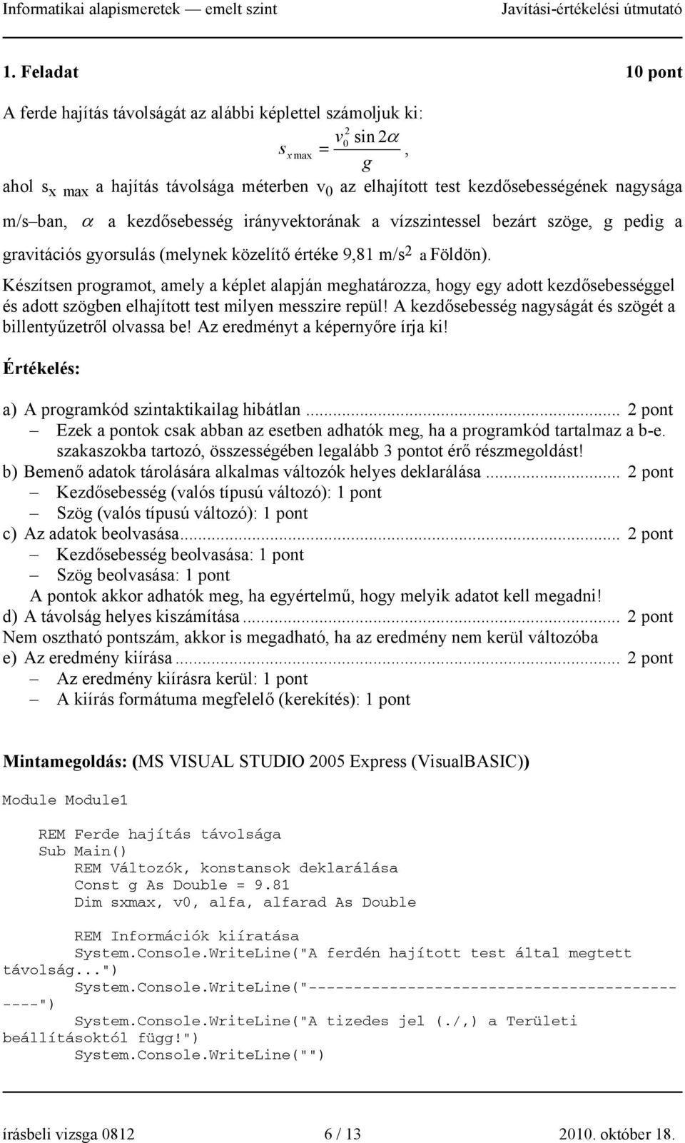 Készítsen programot, amely a képlet alapján meghatározza, hogy egy adott kezdősebességgel és adott szögben elhajított test milyen messzire repül!