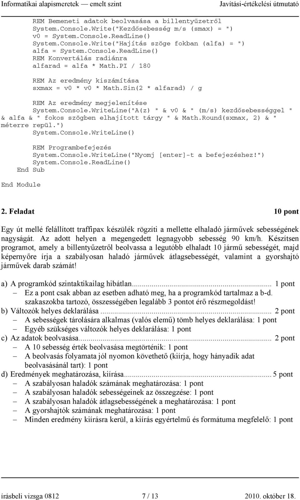 Round(sxmax, 2) & " méterre repül.") System.Console.WriteLine() REM Programbefejezés System.Console.WriteLine("Nyomj [enter]-t a befejezéshez!") System.Console.ReadLine() End Sub End Module 2.