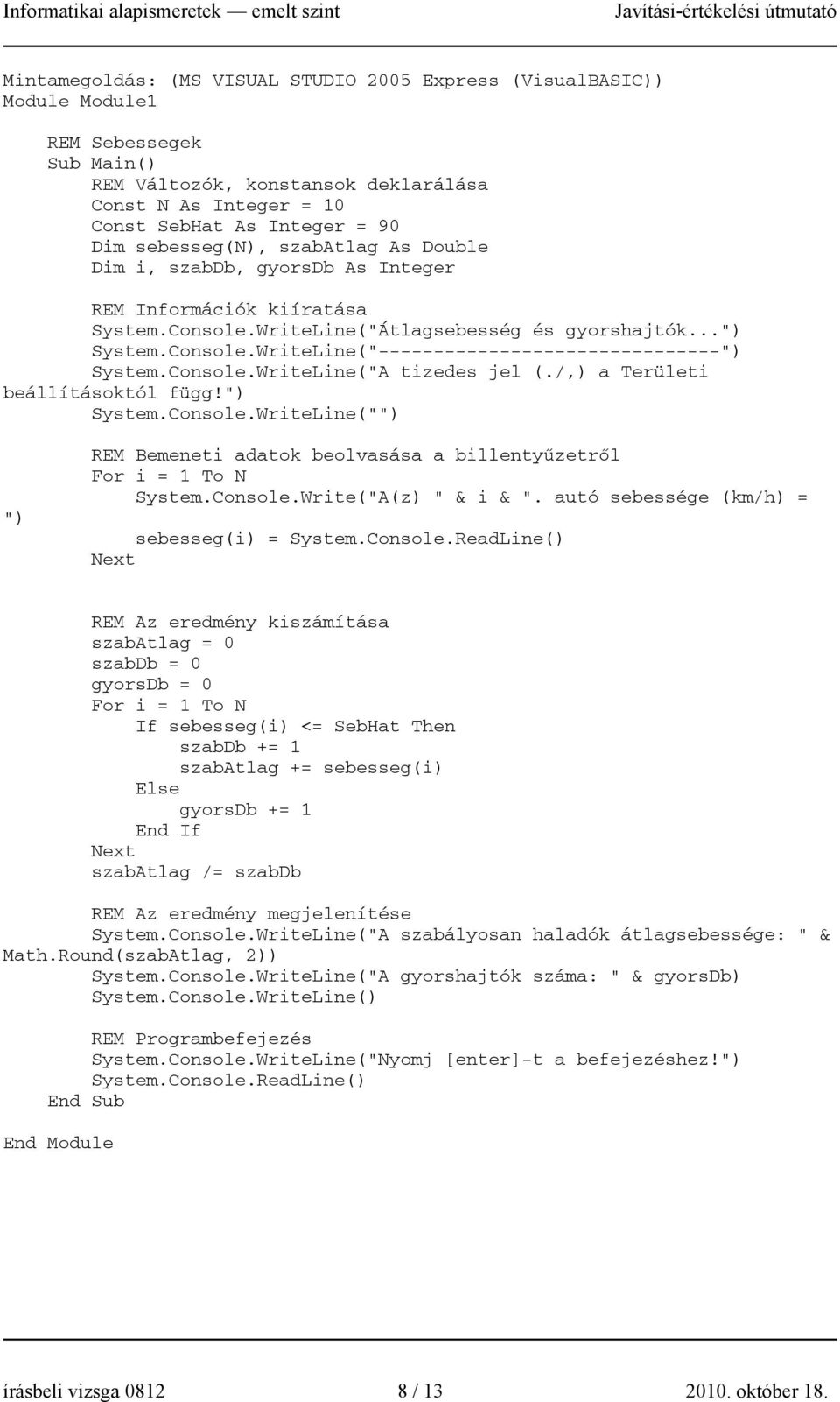 Console.WriteLine("A tizedes jel (./,) a Területi beállításoktól függ!") System.Console.WriteLine("") ") REM Bemeneti adatok beolvasása a billentyűzetről For i = 1 To N System.Console.Write("A(z) " & i & ".