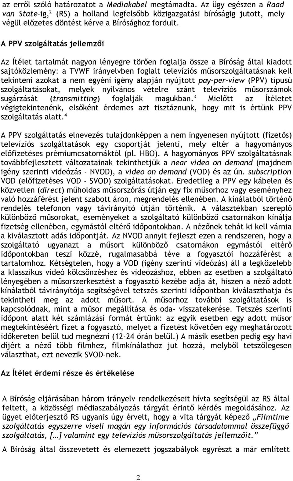 A PPV szolgáltatás jellemzői Az Ítélet tartalmát nagyon lényegre törően foglalja össze a Bíróság által kiadott sajtóközlemény: a TVWF irányelvben foglalt televíziós műsorszolgáltatásnak kell