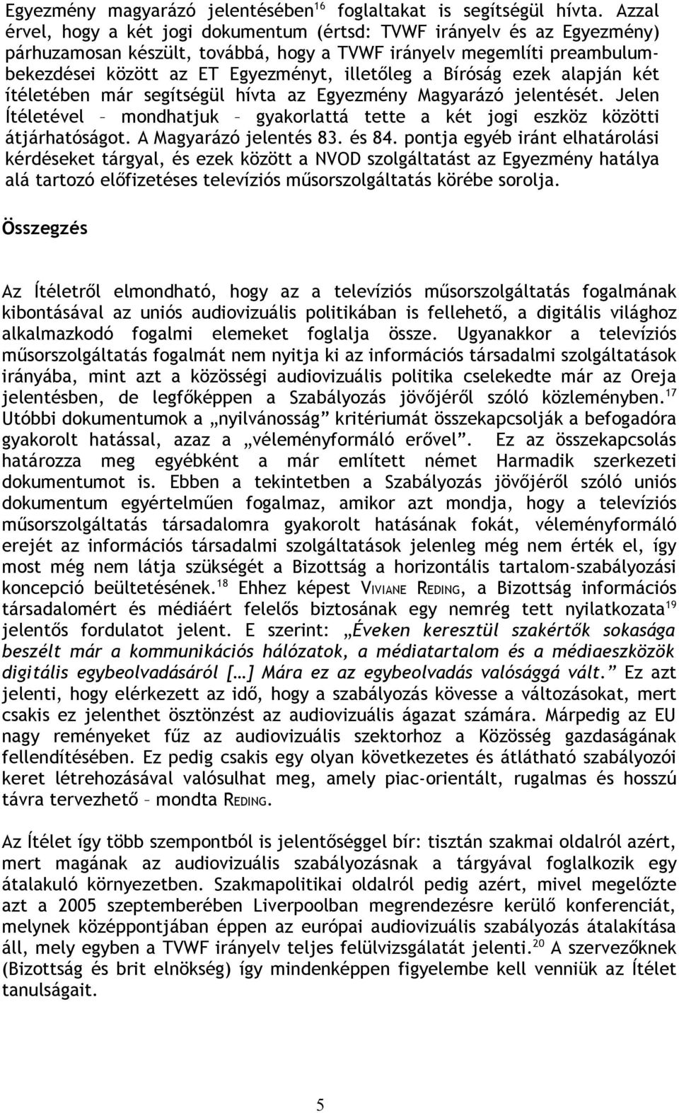 Bíróság ezek alapján két ítéletében már segítségül hívta az Egyezmény Magyarázó jelentését. Jelen Ítéletével mondhatjuk gyakorlattá tette a két jogi eszköz közötti átjárhatóságot.