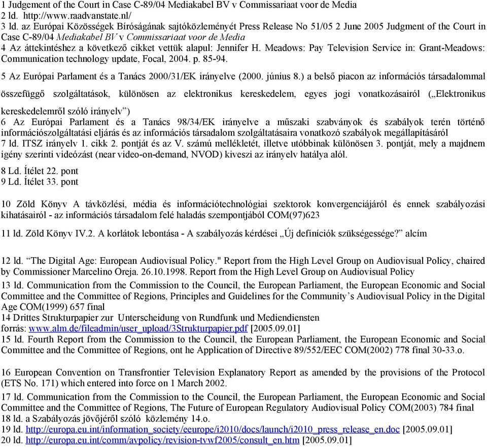 cikket vettük alapul: Jennifer H. Meadows: Pay Television Service in: Grant-Meadows: Communication technology update, Focal, 2004. p. 85-94.