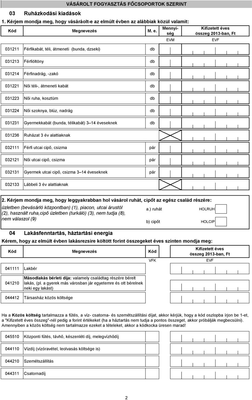 Mennyiség EVM 031211 Férfikabát, téli, átmeneti (bunda, dzseki) db 031213 Férfiöltöny db 031214 Férfinadrág, -zakó db 031221 Női téli-, átmeneti kabát db 031223 Női ruha, kosztüm db 031224 Női