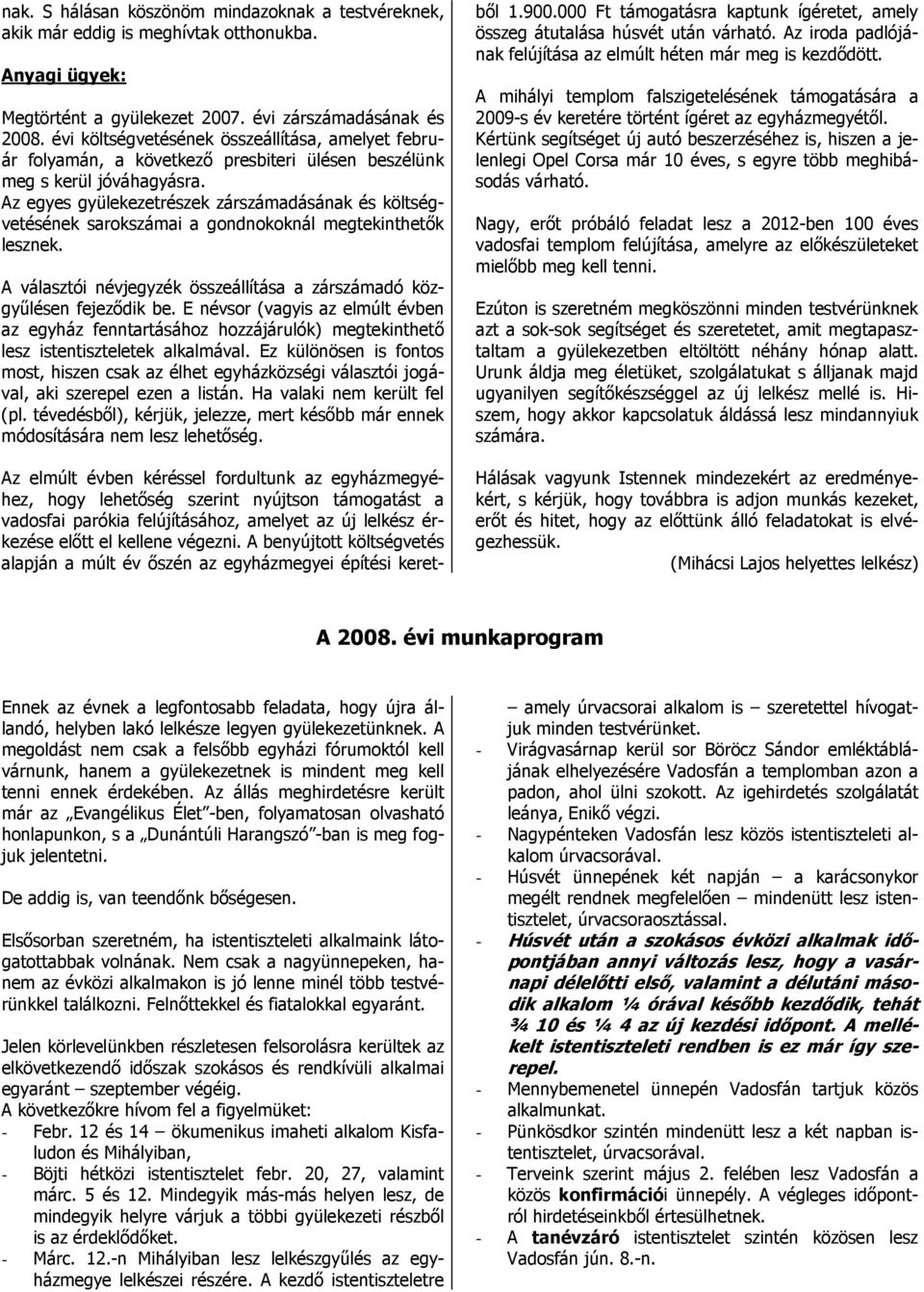 Az egyes gyülekezetrészek zárszámadásának és költségvetésének sarokszámai a gondnokoknál megtekinthetők lesznek. A választói névjegyzék összeállítása a zárszámadó közgyűlésen fejeződik be.