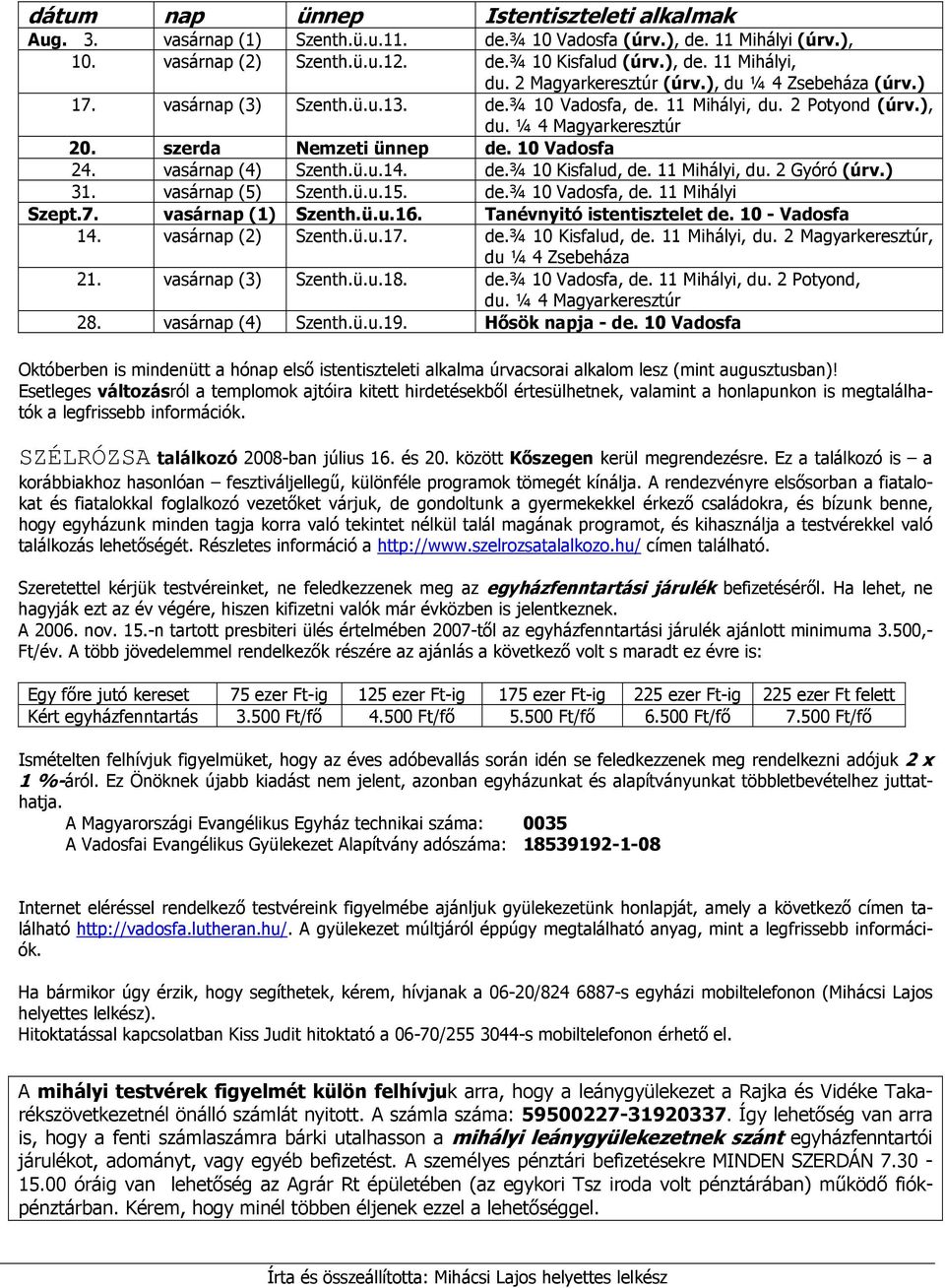 vasárnap (4) Szenth.ü.u.14. de.¾ 10 Kisfalud, de. 11 Mihályi, du. 2 Gyóró (úrv.) 31. vasárnap (5) Szenth.ü.u.15. de.¾ 10 Vadosfa, de. 11 Mihályi Szept.7. vasárnap (1) Szenth.ü.u.16.