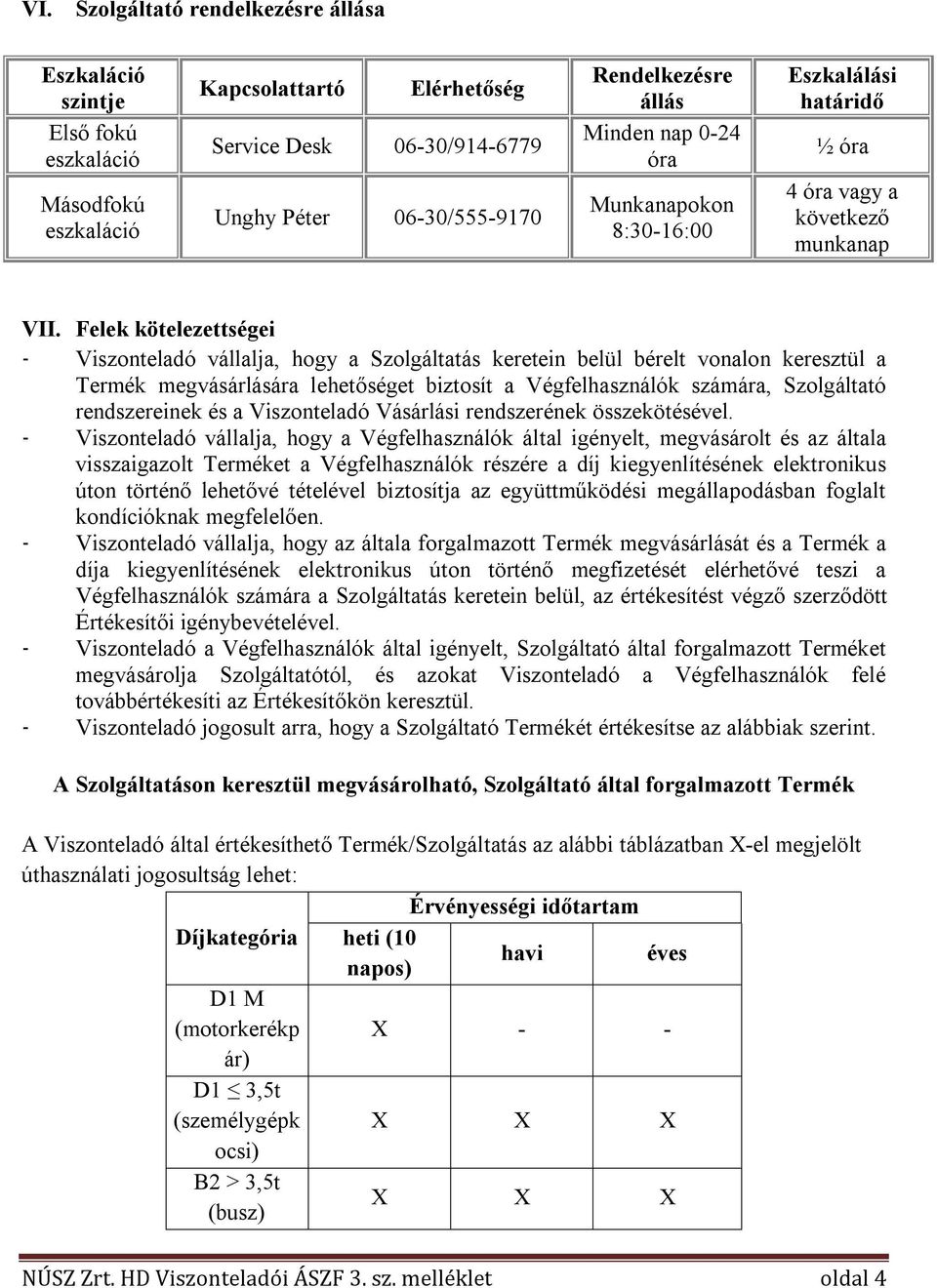 Felek kötelezettségei - Viszonteladó vállalja, hogy a Szolgáltatás keretein belül bérelt vonalon keresztül a Termék megvásárlására lehetőséget biztosít a Végfelhasználók számára, Szolgáltató