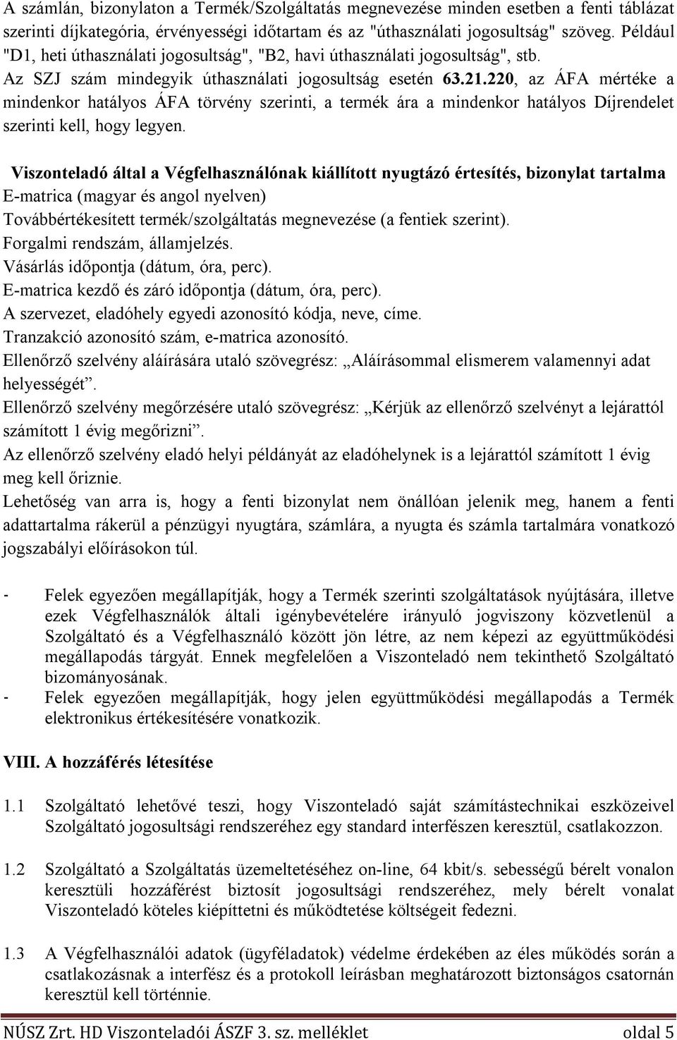 220, az ÁFA mértéke a mindenkor hatályos ÁFA törvény szerinti, a termék ára a mindenkor hatályos Díjrendelet szerinti kell, hogy legyen.