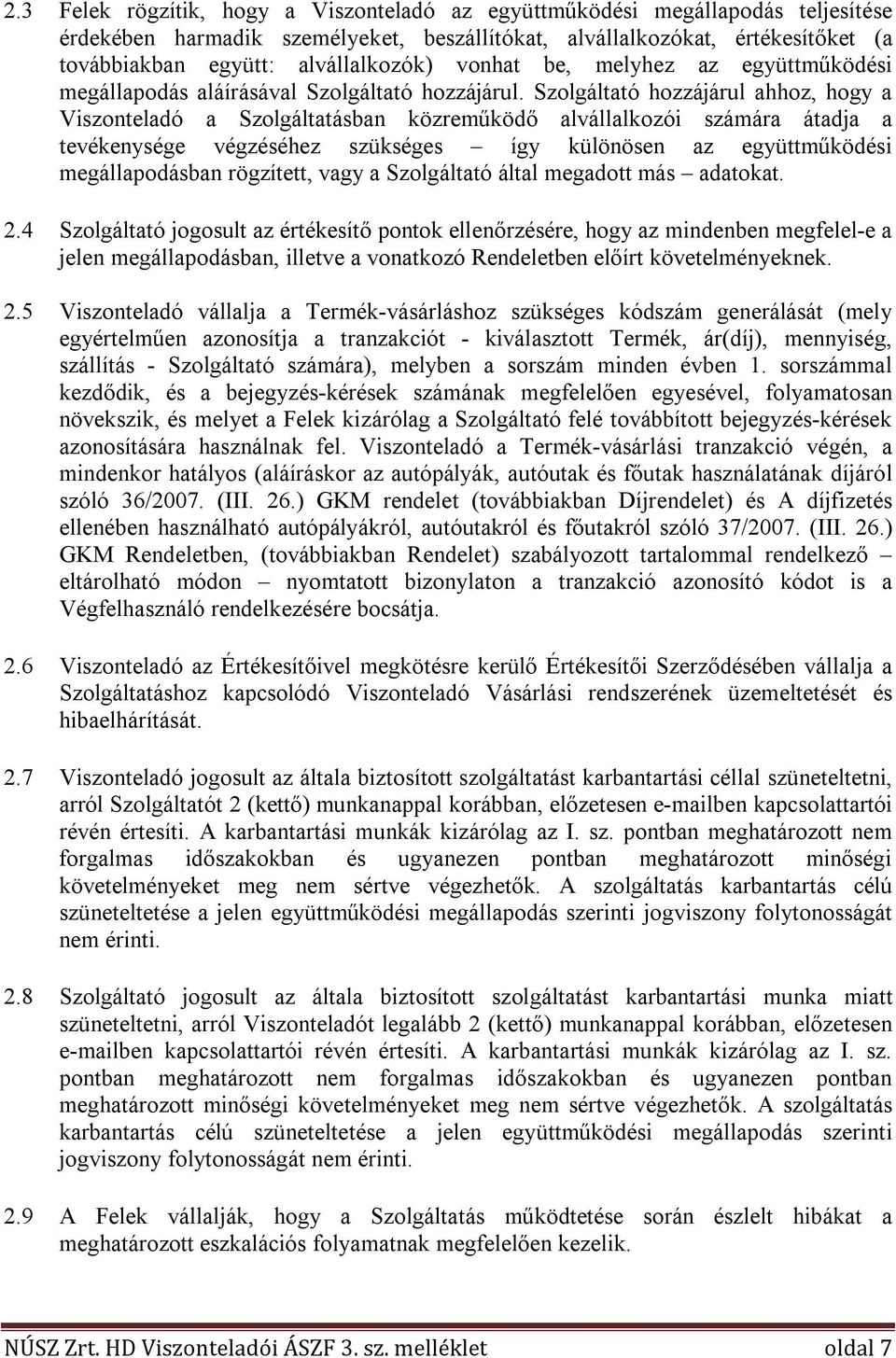 Szolgáltató hozzájárul ahhoz, hogy a Viszonteladó a Szolgáltatásban közreműködő alvállalkozói számára átadja a tevékenysége végzéséhez szükséges így különösen az együttműködési megállapodásban