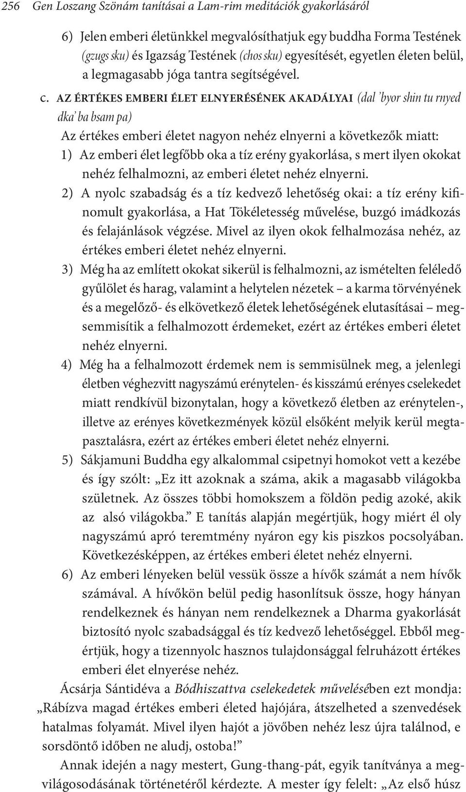 AZ ÉRTÉKES EMBERI ÉLET ELNYERÉSÉNEK AKADÁLYAI (dal byor shin tu rnyed dka ba bsam pa) Az értékes emberi életet nagyon nehéz elnyerni a következők miatt: 1) Az emberi élet legfőbb oka a tíz erény