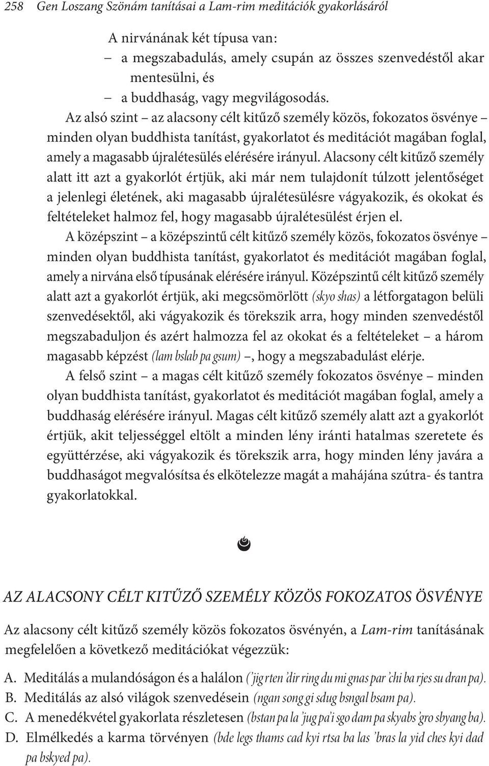 Az alsó szint az alacsony célt kitűző személy közös, fokozatos ösvénye minden olyan buddhista tanítást, gyakorlatot és meditációt magában foglal, amely a magasabb újralétesülés elérésére irányul.