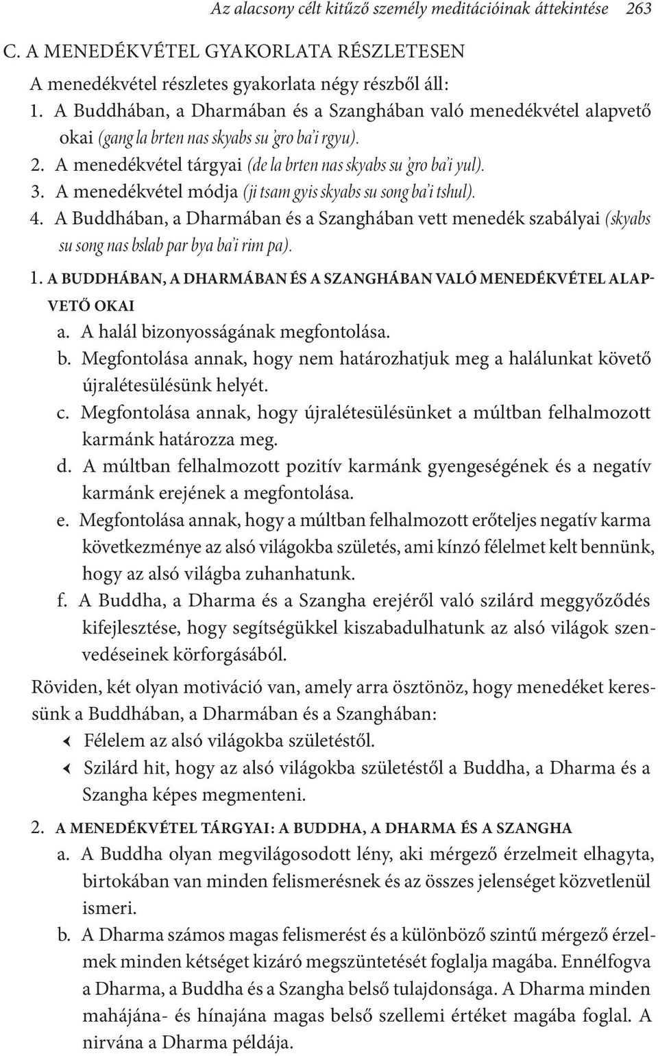 A menedékvétel módja (ji tsam gyis skyabs su song ba i tshul). 4. A Buddhában, a Dharmában és a Szanghában vett menedék szabályai (skyabs su song nas bslab par bya ba i rim pa). 1.