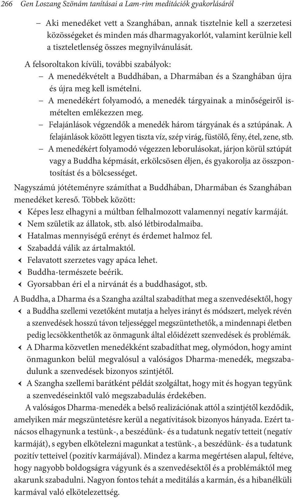 A menedékért folyamodó, a menedék tárgyainak a minőségeiről ismételten emlékezzen meg. Felajánlások végzendők a menedék három tárgyának és a sztúpának.