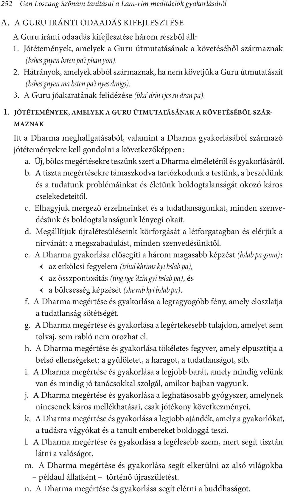 Hátrányok, amelyek abból származnak, ha nem követjük a Guru útmutatásait (bshes gnyen ma bsten pa i nyes dmigs). 3. A Guru jóakaratának felidézése (bka drin rjes su dran pa). 1.