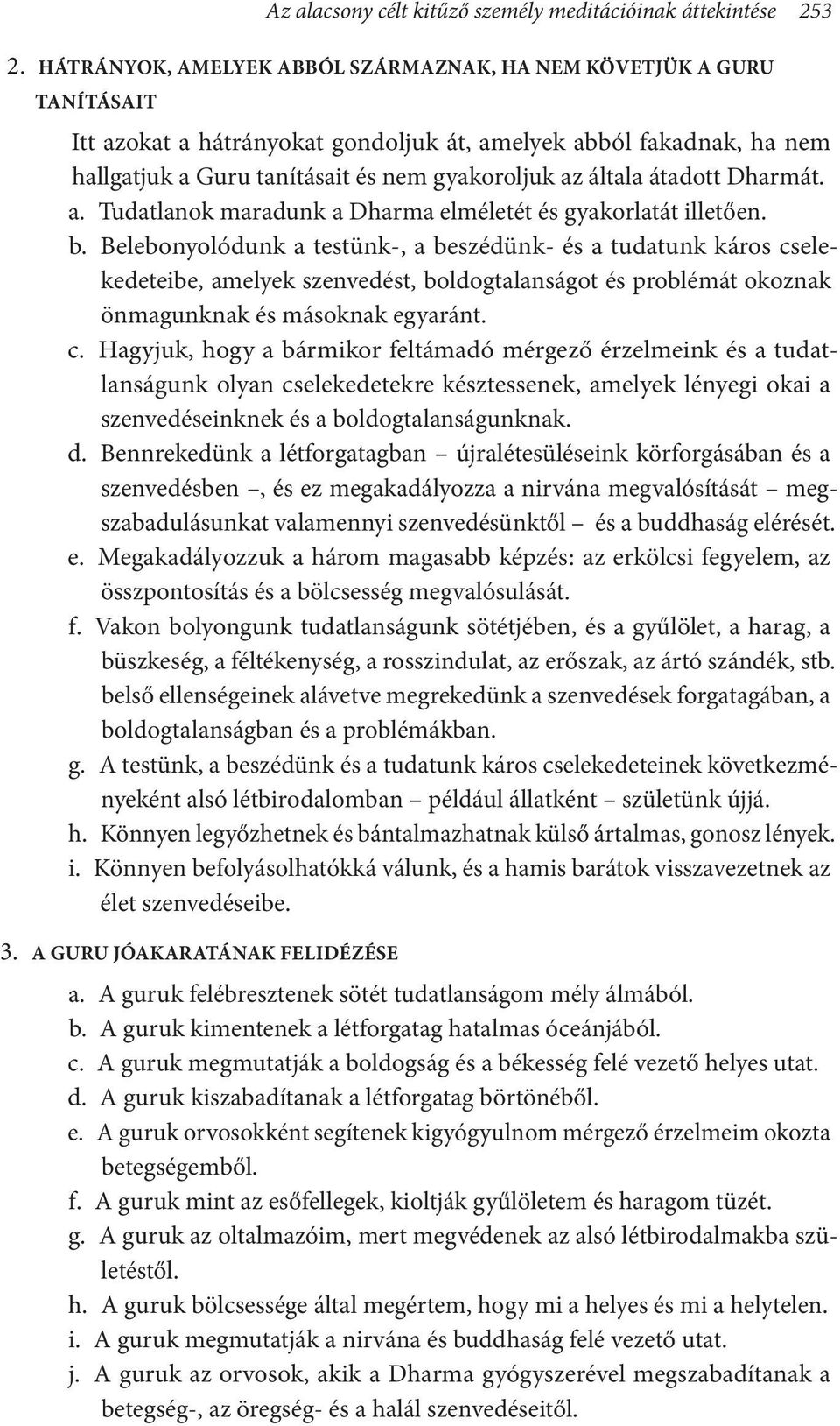 átadott Dharmát. a. Tudatlanok maradunk a Dharma elméletét és gyakorlatát illetően. b.