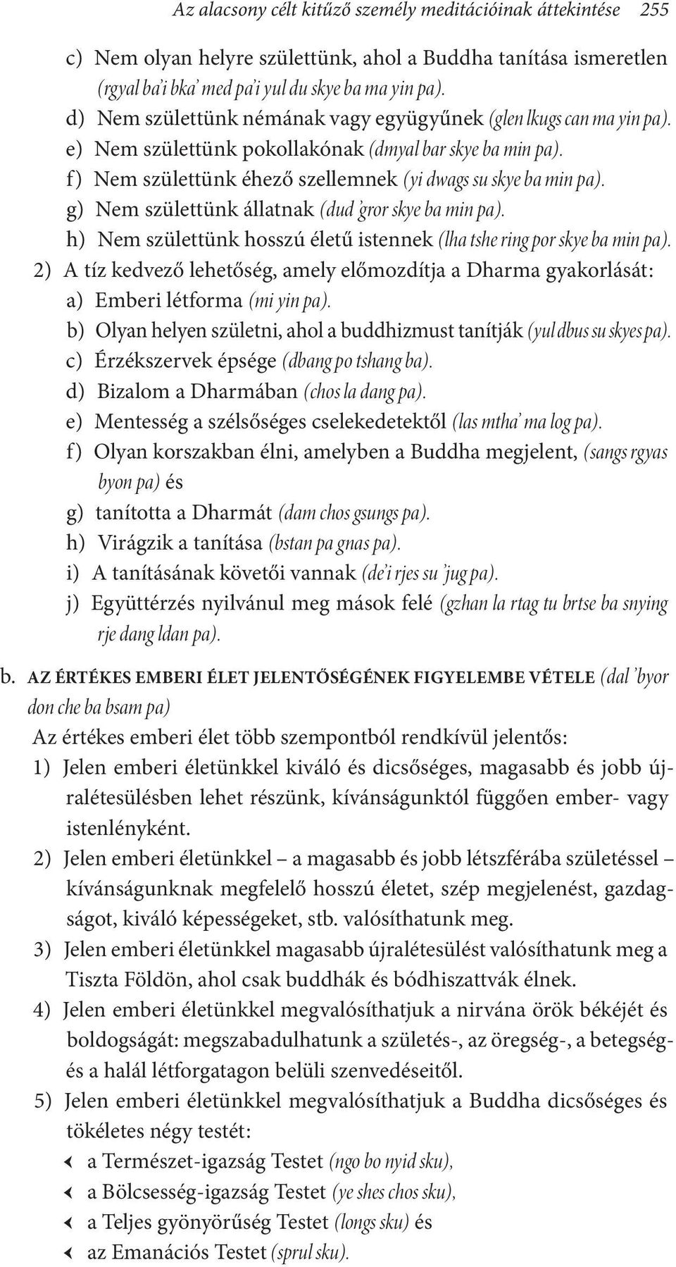 g) Nem születtünk állatnak (dud gror skye ba min pa). h) Nem születtünk hosszú életű istennek (lha tshe ring por skye ba min pa).