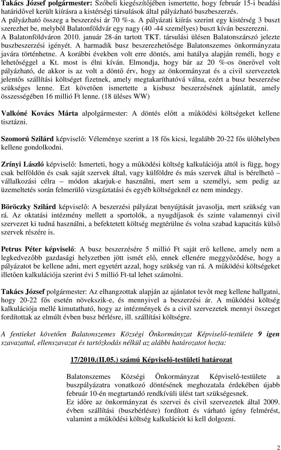 A Balatonföldváron 2010. január 28-án tartott TKT. társulási ülésen Balatonszárszó jelezte buszbeszerzési igényét. A harmadik busz beszerezhetısége Balatonszemes önkormányzata javára történhetne.