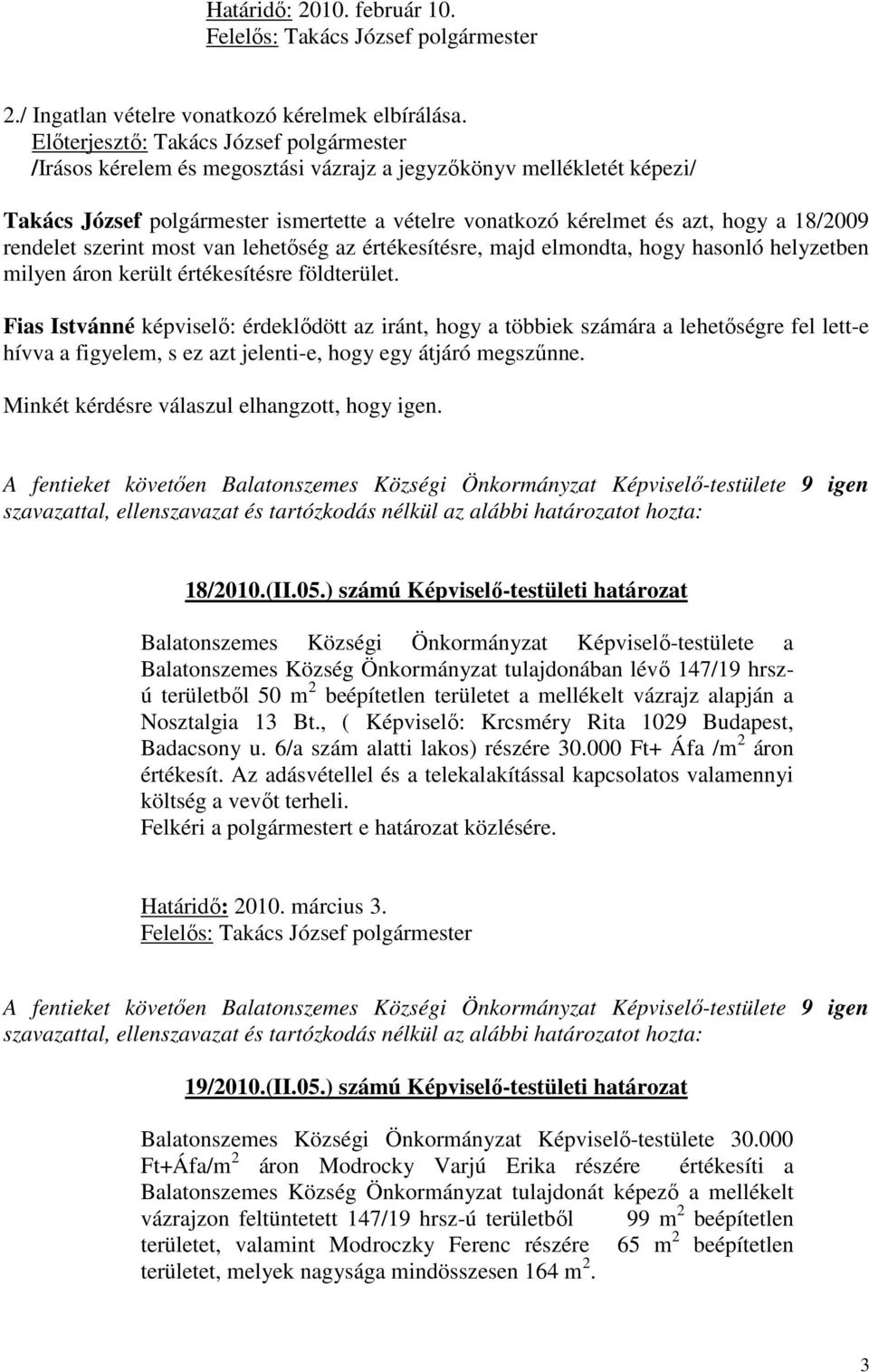 az értékesítésre, majd elmondta, hogy hasonló helyzetben milyen áron került értékesítésre földterület.