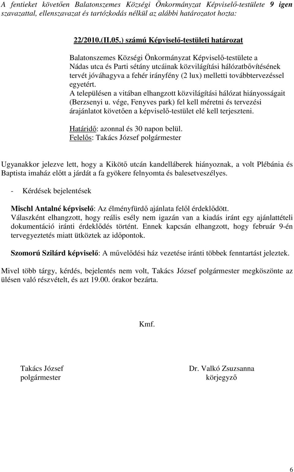 A településen a vitában elhangzott közvilágítási hálózat hiányosságait (Berzsenyi u. vége, Fenyves park) fel kell méretni és tervezési árajánlatot követıen a képviselı-testület elé kell terjeszteni.