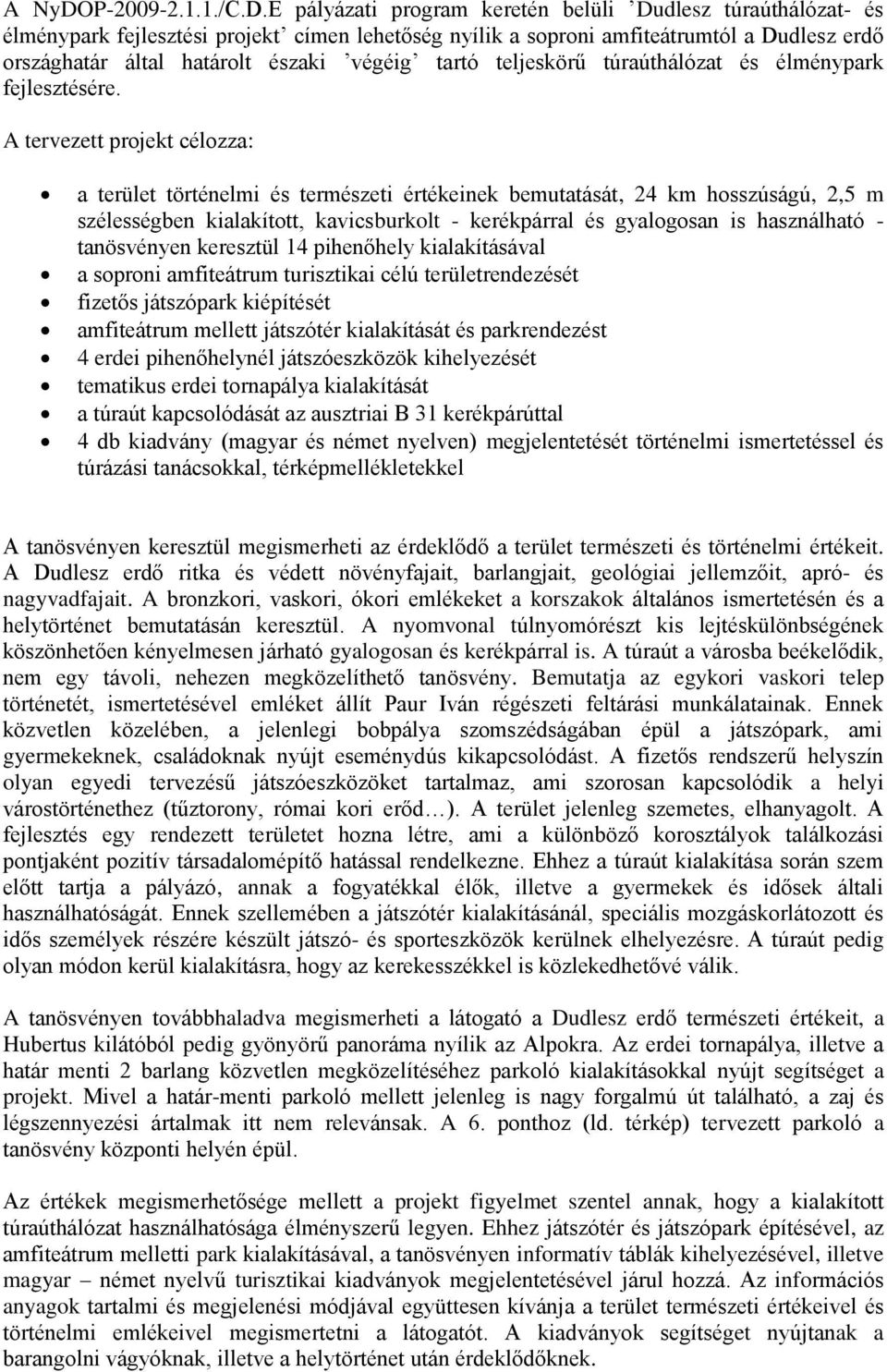 E pályázati program keretén belüli Dudlesz túraúthálózat- és élménypark fejlesztési projekt címen lehetőség nyílik a soproni amfiteátrumtól a Dudlesz erdő országhatár által határolt északi végéig