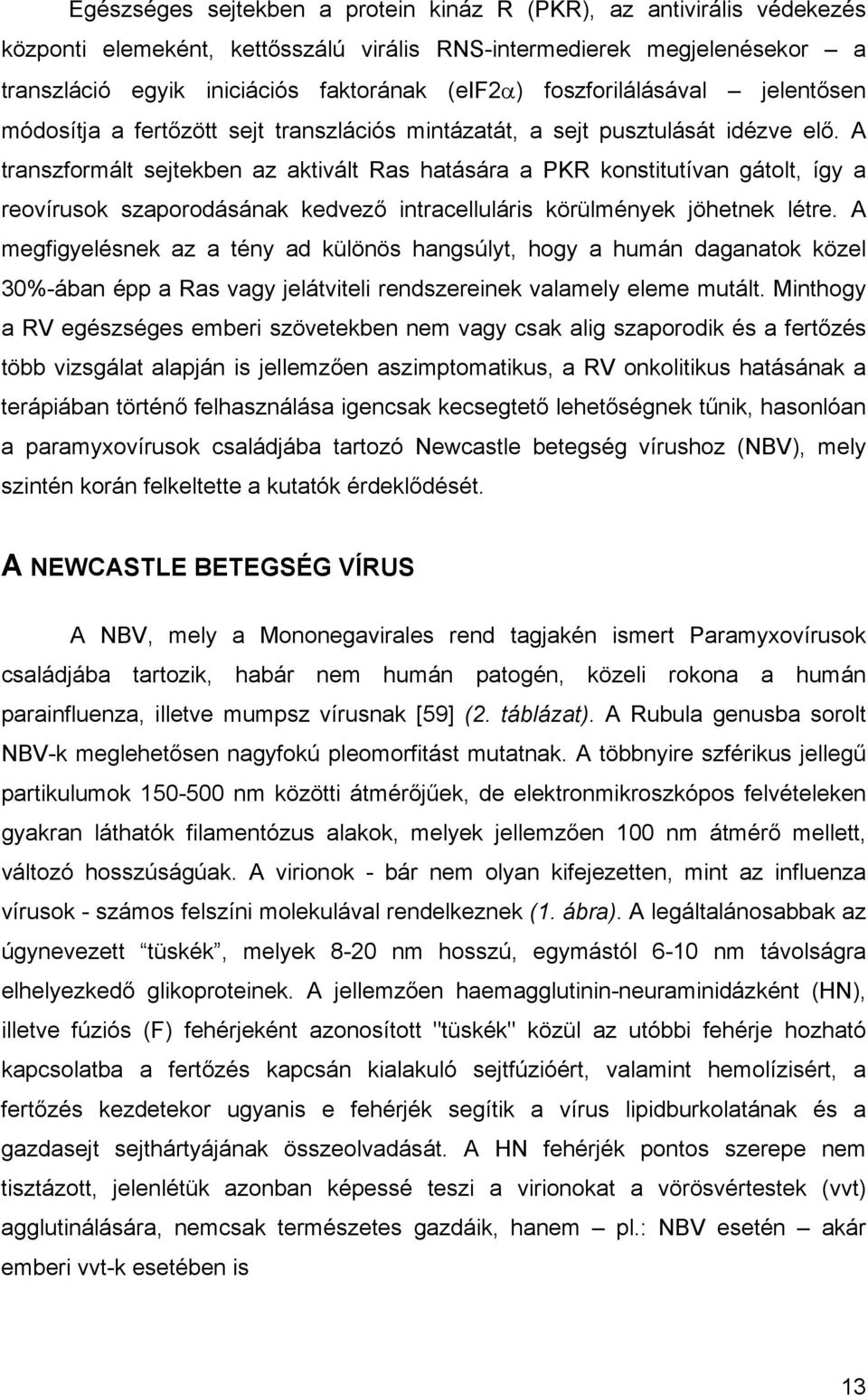 A transzformált sejtekben az aktivált Ras hatására a PKR konstitutívan gátolt, így a reovírusok szaporodásának kedvező intracelluláris körülmények jöhetnek létre.