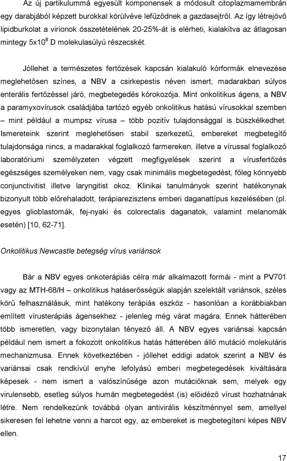 Jóllehet a természetes fertőzések kapcsán kialakuló kórformák elnevezése meglehetősen színes, a NBV a csirkepestis néven ismert, madarakban súlyos enterális fertőzéssel járó, megbetegedés kórokozója.