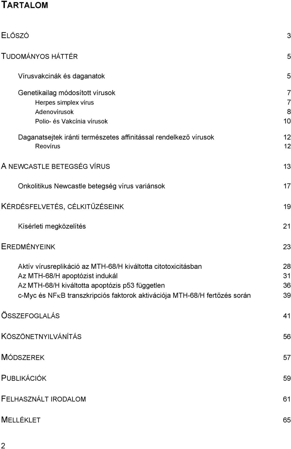 Kísérleti megközelítés 21 EREDMÉNYEINK 23 Aktív vírusreplikáció az MTH-68/H kiváltotta citotoxicitásban 28 Az MTH-68/H apoptózist indukál 31 AZ MTH-68/H kiváltotta apoptózis p53
