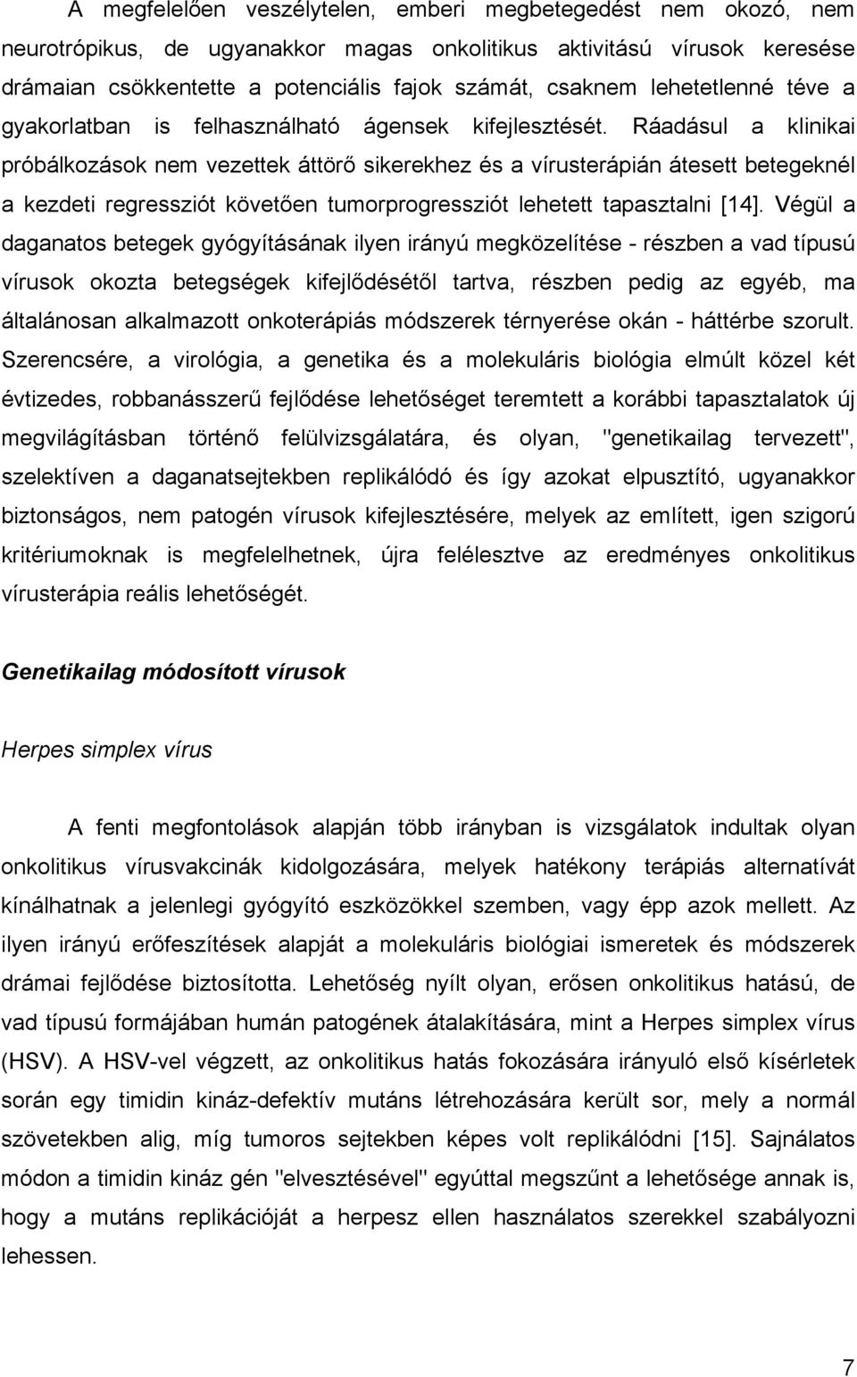 Ráadásul a klinikai próbálkozások nem vezettek áttörő sikerekhez és a vírusterápián átesett betegeknél a kezdeti regressziót követően tumorprogressziót lehetett tapasztalni [14].