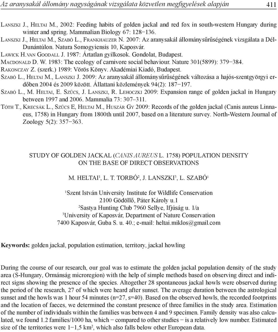 2007: Az aranysakál állománysűrűségének vizsgálata a Dél- Dunántúlon. Natura Somogyiensis 10, Kaposvár. Law i c k H.va n Go o d a l l J. 1987: Ártatlan gyilkosok. Gondolat, Budapest.